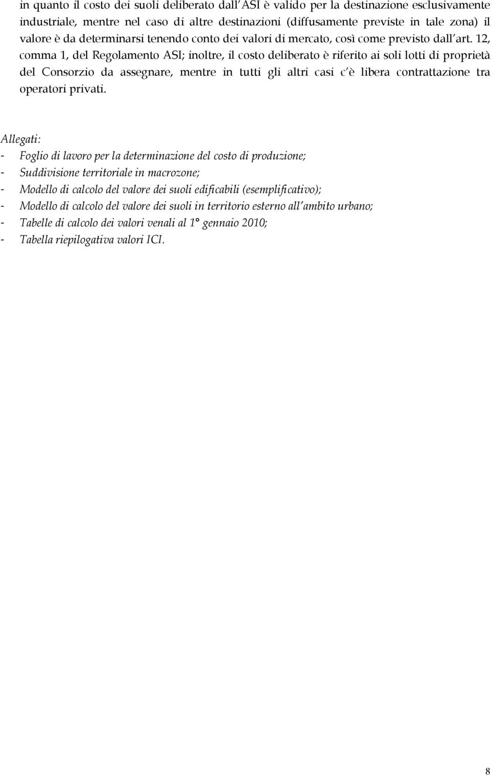 12, comma 1, del Regolamento ASI; inoltre, il costo deliberato è riferito ai soli lotti di proprietà del Consorzio da assegnare, mentre in tutti gli altri casi c è libera contrattazione tra operatori