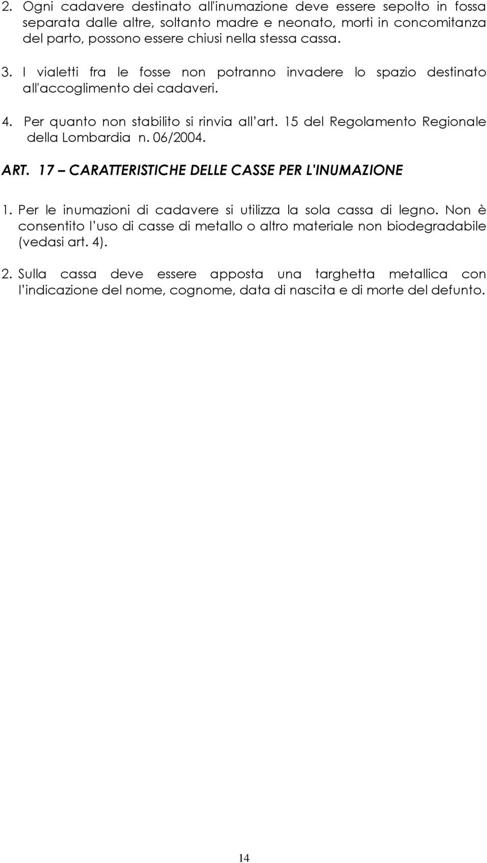 15 del Regolamento Regionale della Lombardia n. 06/2004. ART. 17 CARATTERISTICHE DELLE CASSE PER L'INUMAZIONE 1. Per le inumazioni di cadavere si utilizza la sola cassa di legno.