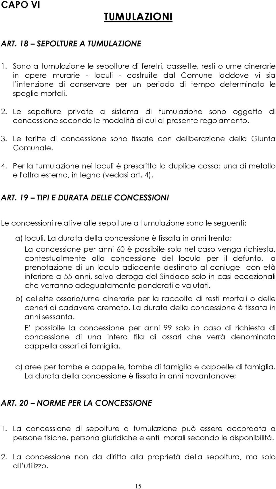 determinato le spoglie mortali. 2. Le sepolture private a sistema di tumulazione sono oggetto di concessione secondo le modalità di cui al presente regolamento. 3.