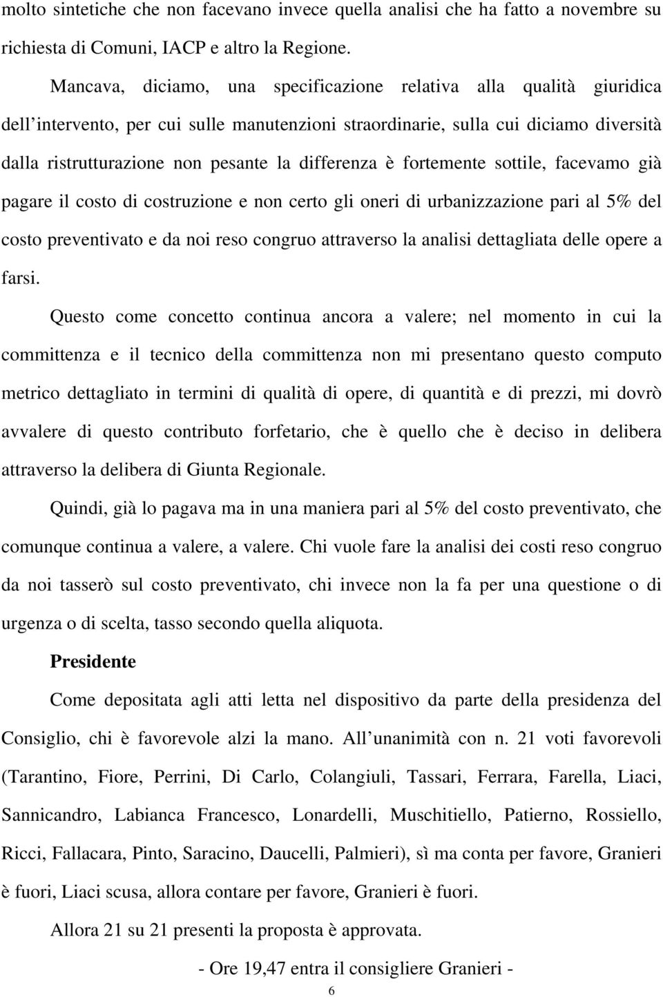 differenza è fortemente sottile, facevamo già pagare il costo di costruzione e non certo gli oneri di urbanizzazione pari al 5% del costo preventivato e da noi reso congruo attraverso la analisi