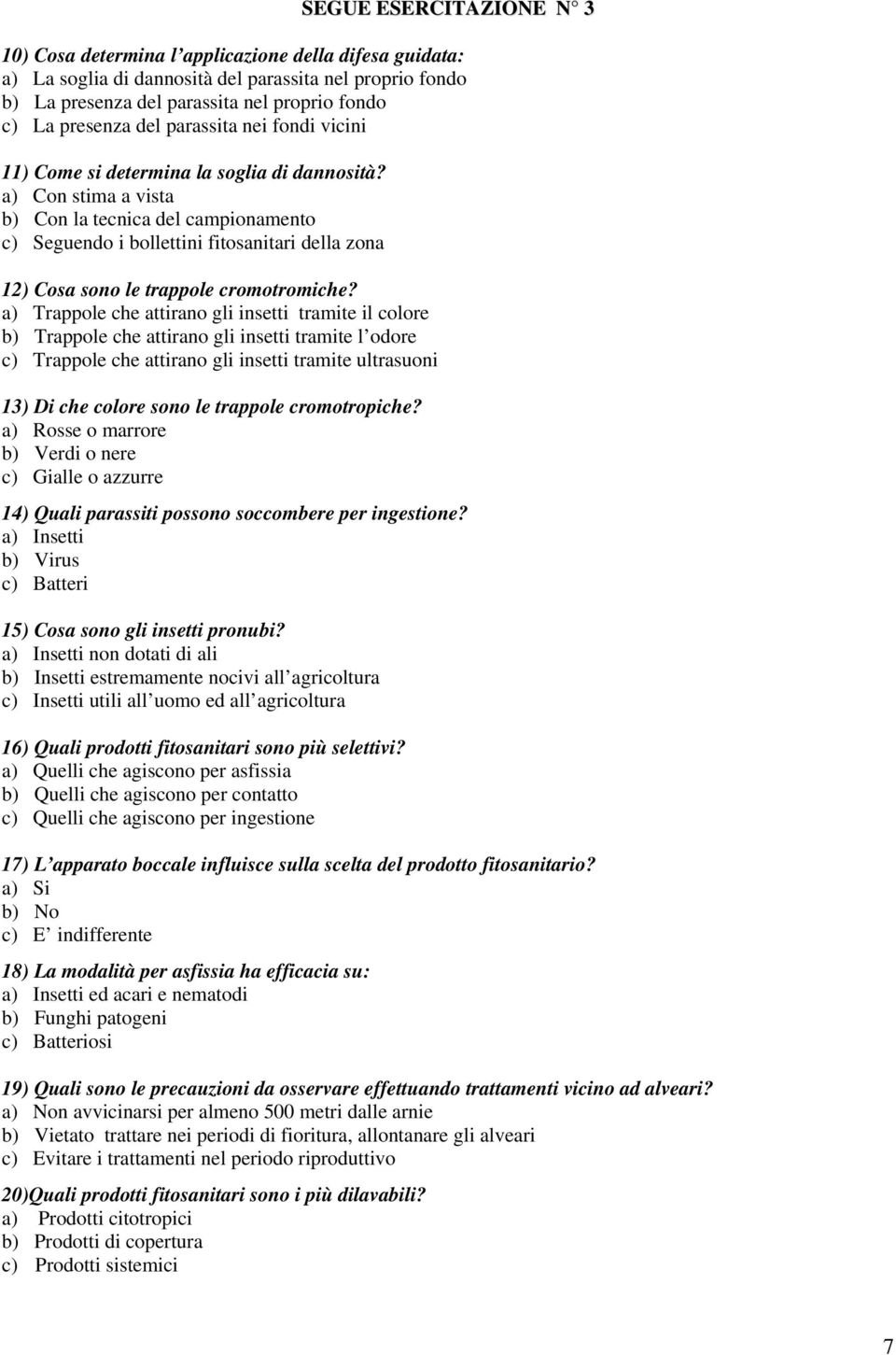 a) Con stima a vista b) Con la tecnica del campionamento c) Seguendo i bollettini fitosanitari della zona 12) Cosa sono le trappole cromotromiche?