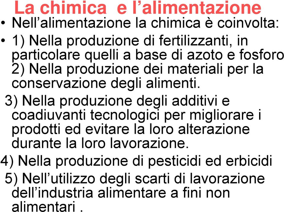 3) Nella produzione degli additivi e coadiuvanti tecnologici per migliorare i prodotti ed evitare la loro alterazione durante la