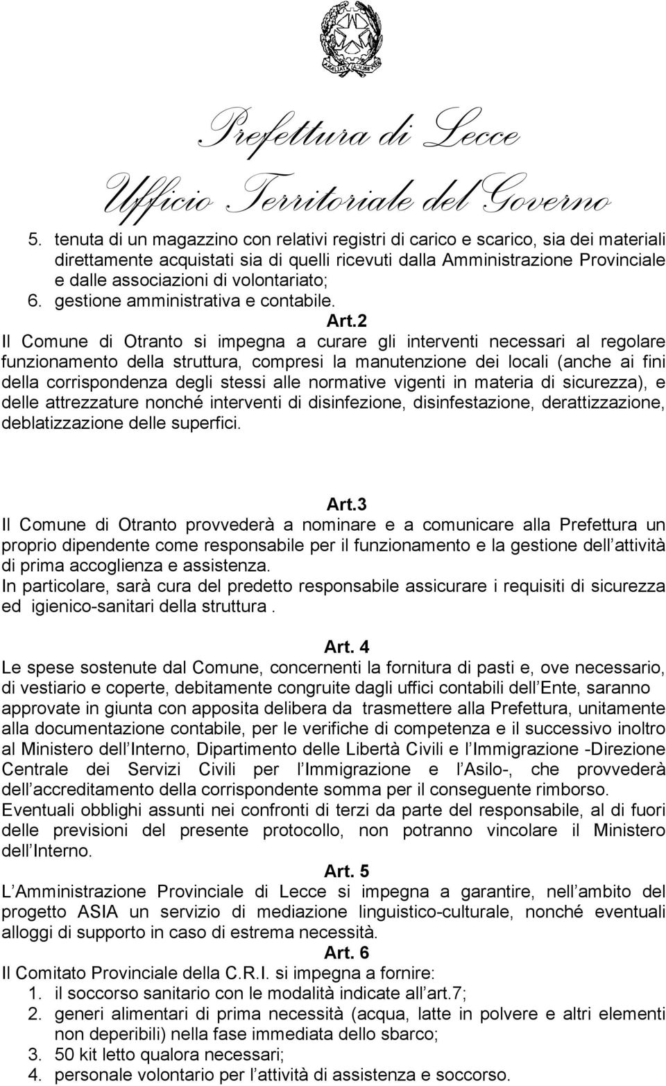 2 Il Comune di Otranto si impegna a curare gli interventi necessari al regolare funzionamento della struttura, compresi la manutenzione dei locali (anche ai fini della corrispondenza degli stessi