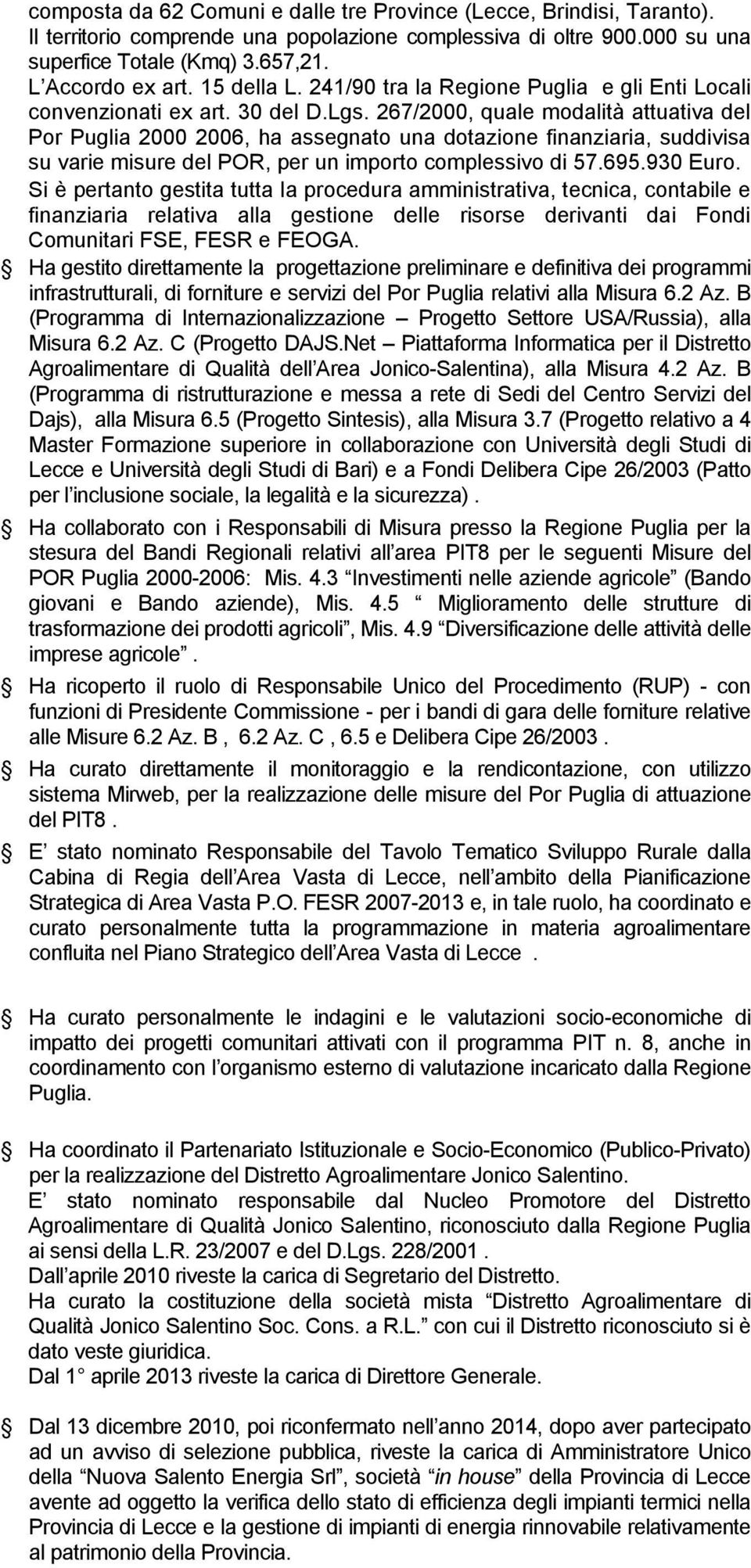 267/2000, quale modalità attuativa del Por Puglia 2000 2006, ha assegnato una dotazione finanziaria, suddivisa su varie misure del POR, per un importo complessivo di 57.695.930 Euro.