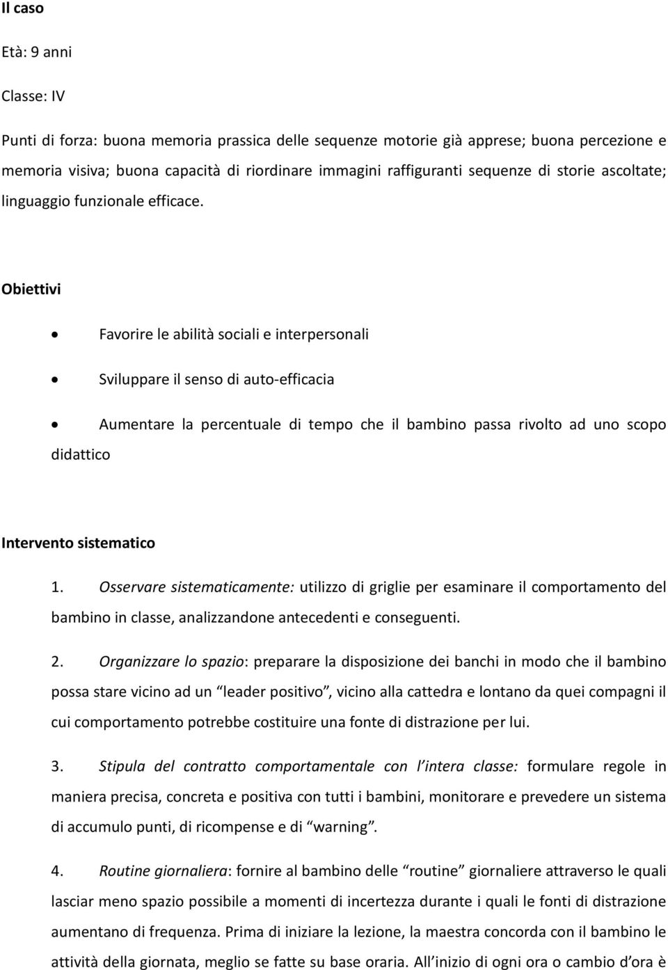 Obiettivi Favorire le abilità sociali e interpersonali Sviluppare il senso di auto-efficacia didattico Aumentare la percentuale di tempo che il bambino passa rivolto ad uno scopo Intervento