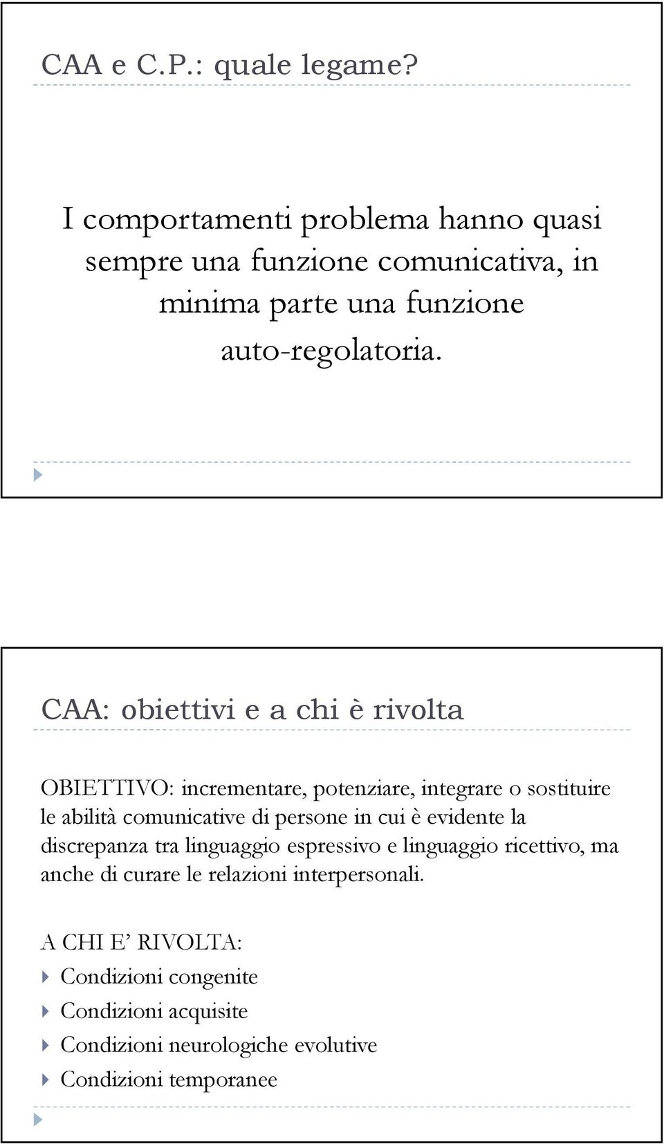 CAA: obiettivi e a chi è rivolta OBIETTIVO: incrementare, potenziare, integrare o sostituire le abilità comunicative di persone