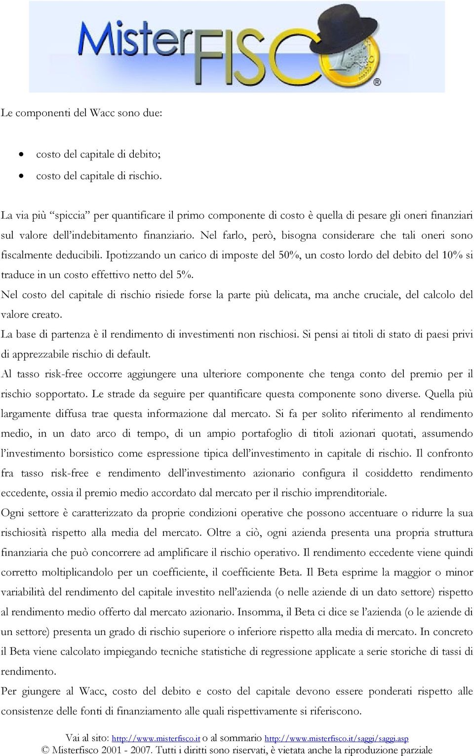 Nel farlo, però, bisogna considerare che tali oneri sono fiscalmente deducibili.