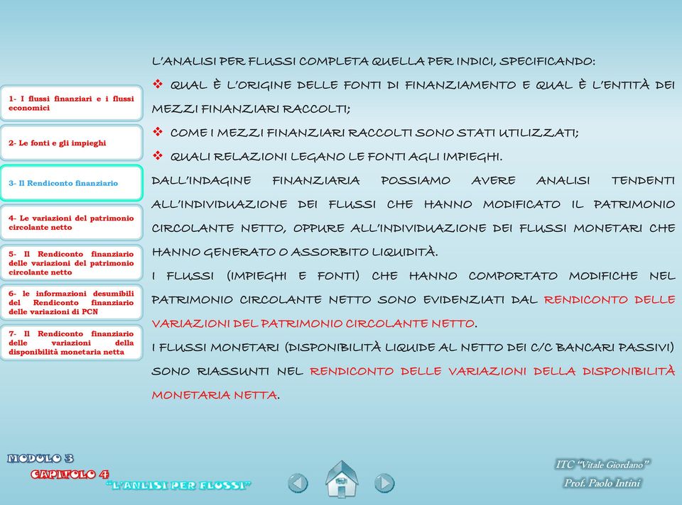 DALL INDAGINE FINANZIARIA POSSIAMO AVERE ANALISI TENDENTI ALL INDIVIDUAZIONE DEI FLUSSI CHE HANNO MODIFICATO IL PATRIMONIO CIRCOLANTE NETTO, OPPURE ALL INDIVIDUAZIONE DEI FLUSSI MONETARI CHE HANNO