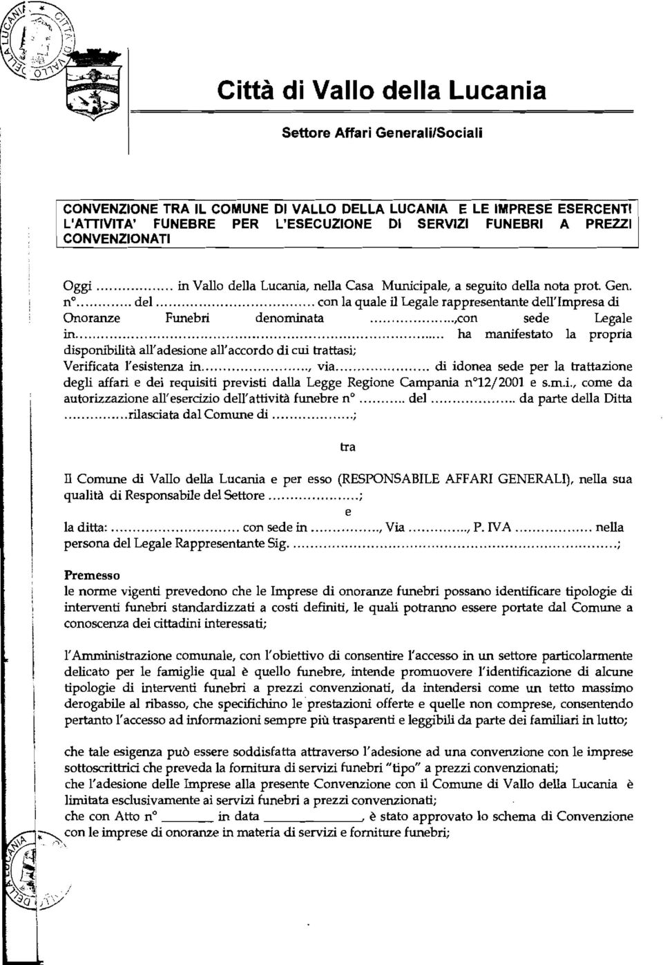 , ha manifestato la propria disponibilità all'adesione all'accordo di cui trattasi; Verificata l'esistenza in, via di idonea sede per la trattazione degli affari e dei requisiti previsti dalla Legge