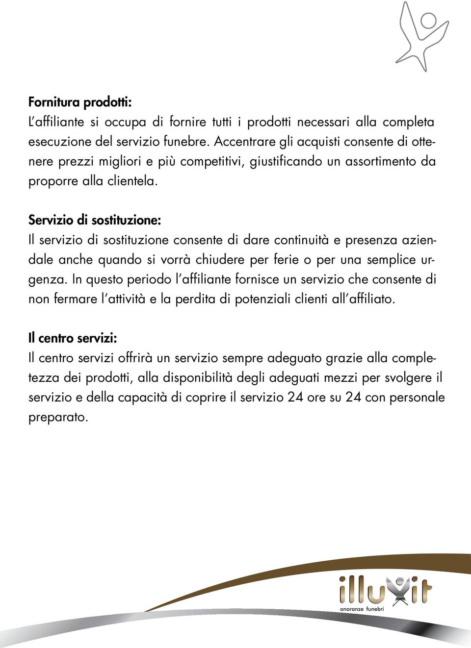 Servizio di sostituzione: Il servizio di sostituzione consente di dare continuità e presenza aziendale anche quando si vorrà chiudere per ferie o per una semplice urgenza.