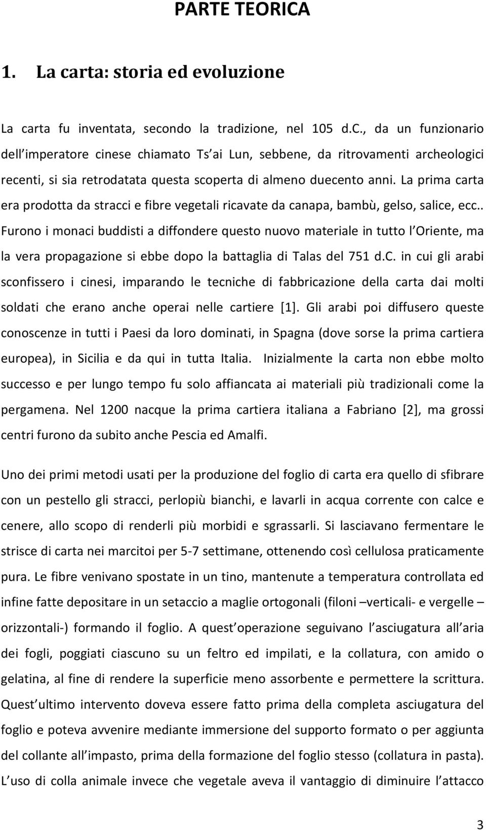 . Furono i monaci buddisti a diffondere questo nuovo materiale in tutto l Oriente, ma la vera propagazione si ebbe dopo la battaglia di Talas del 751 d.c. in cui gli arabi sconfissero i cinesi, imparando le tecniche di fabbricazione della carta dai molti soldati che erano anche operai nelle cartiere [1].