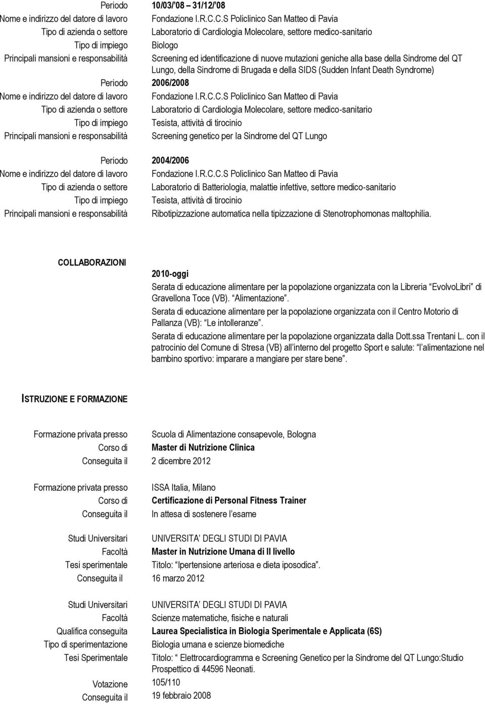 identificazione di nuove mutazioni geniche alla base della Sindrome del QT Lungo, della Sindrome di Brugada e della SIDS (Sudden Infant Death Syndrome) Periodo 2006/2008 Nome e indirizzo del datore