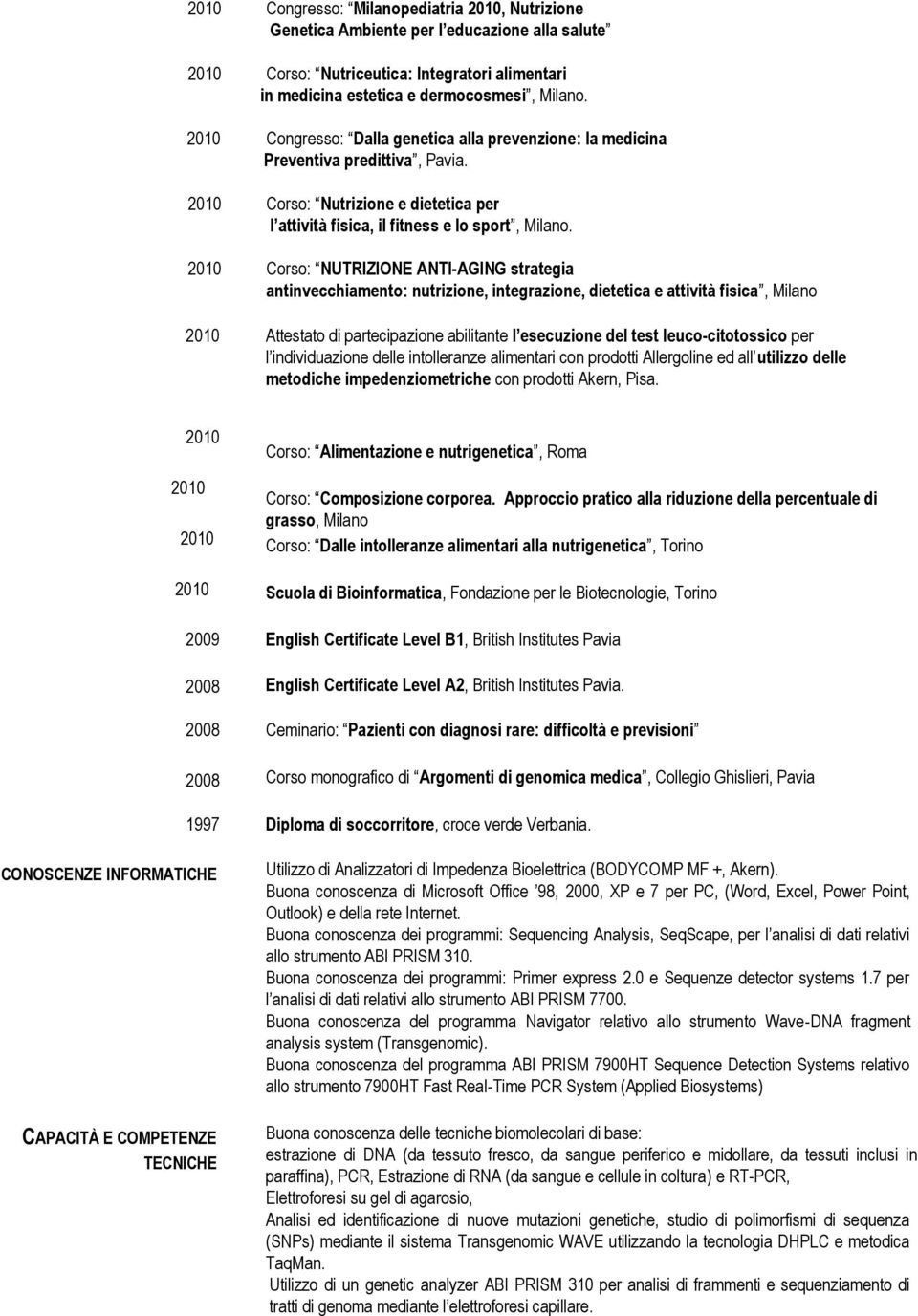 Corso: NUTRIZIONE ANTI-AGING strategia antinvecchiamento: nutrizione, integrazione, dietetica e attività fisica, Milano Attestato di partecipazione abilitante l esecuzione del test leuco-citotossico