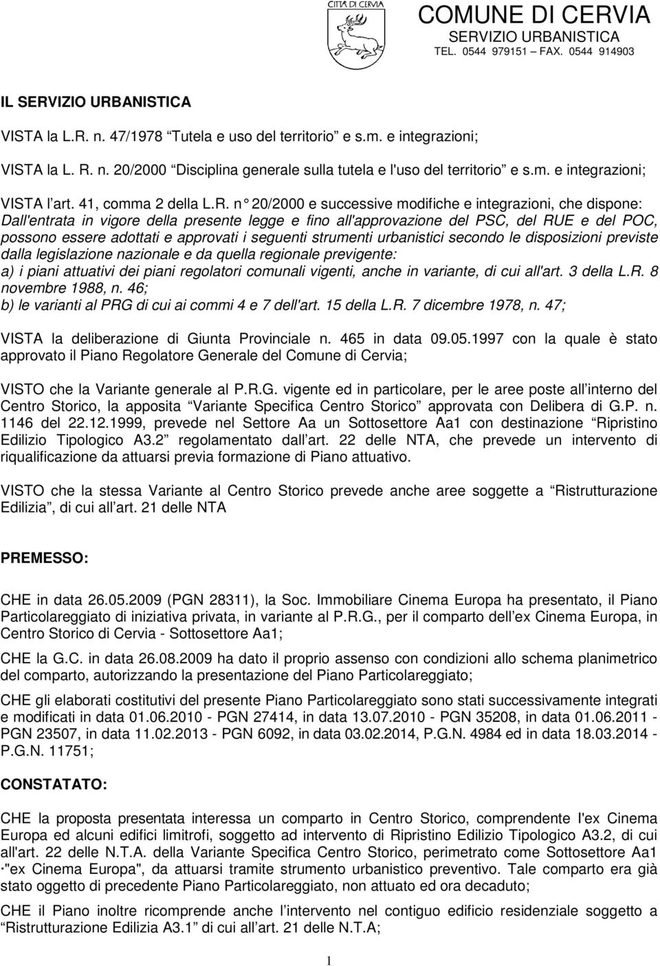 n 20/2000 e su ccessive modifiche e integrazioni, che dispone: Dall'entrata in vigore della presente legge e fino all'approvazione del PSC, del RUE e del POC, possono essere adottati e approvati i