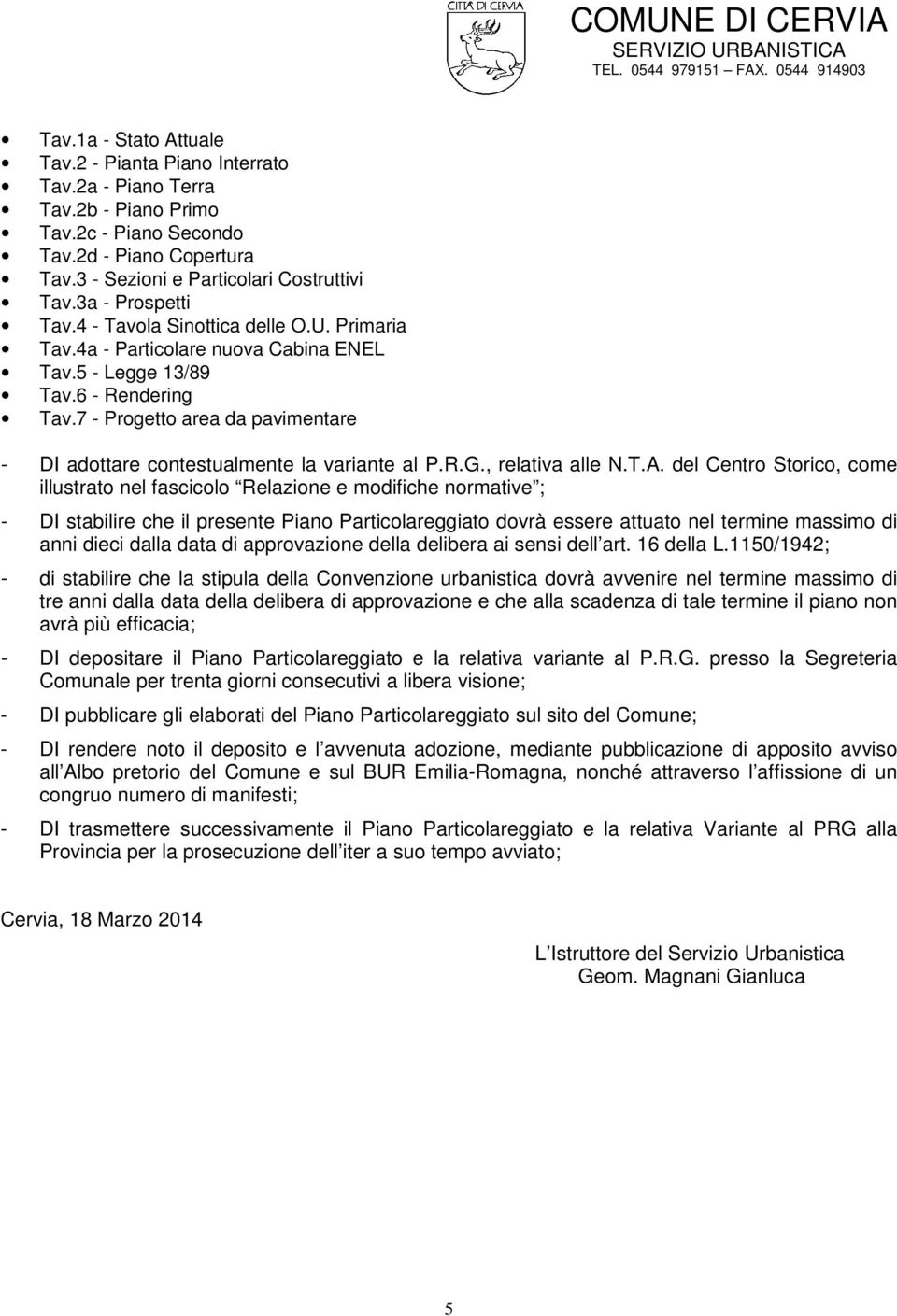 7 - Progetto area da pavimentare - DI adottare contestualmente la variante al P.R.G., relativa alle N.T.A.