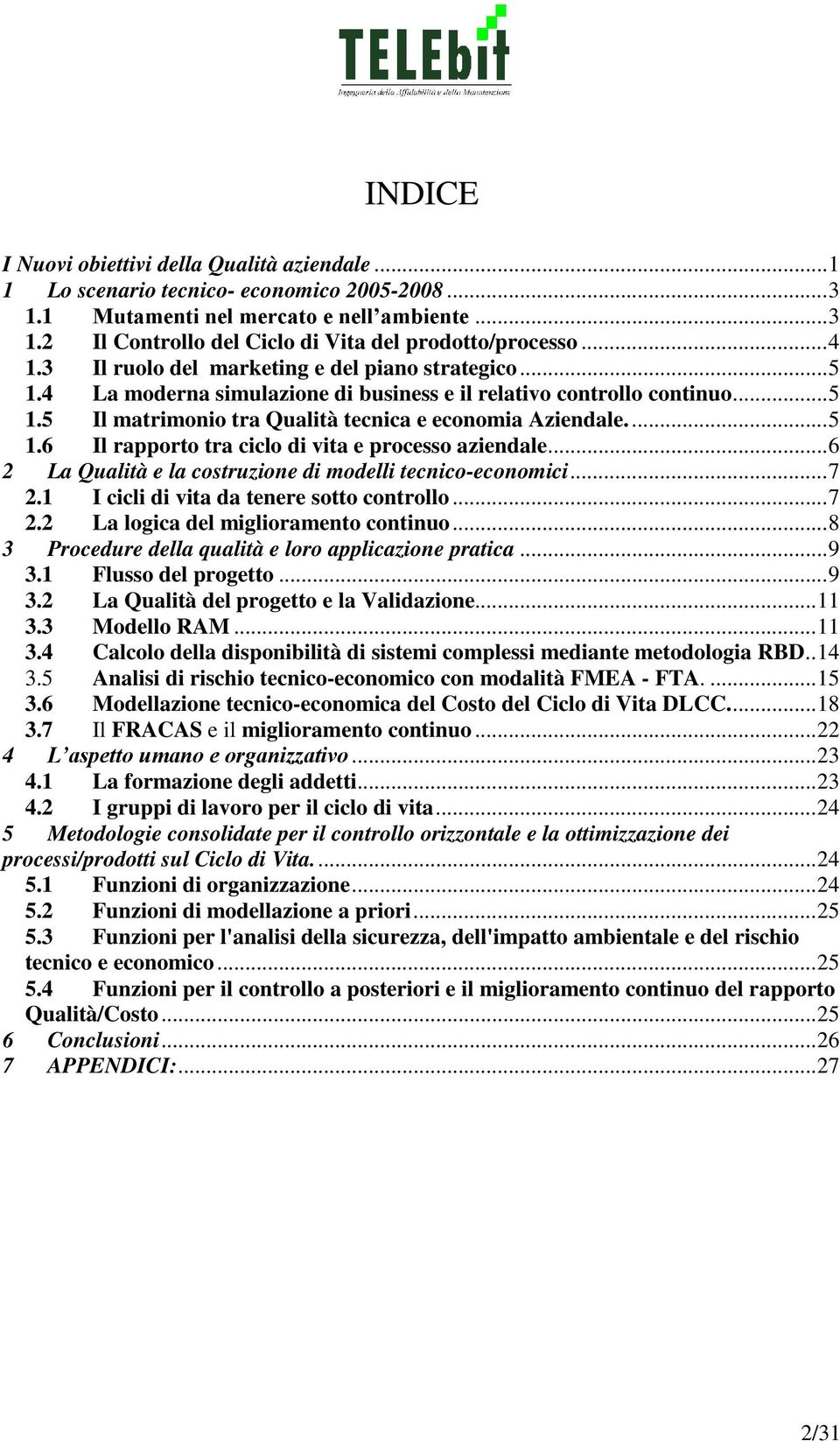 ..6 2 La Qualità e la costruzione di modelli tecnico-economici...7 2.1 I cicli di vita da tenere sotto controllo...7 2.2 La logica del miglioramento continuo.