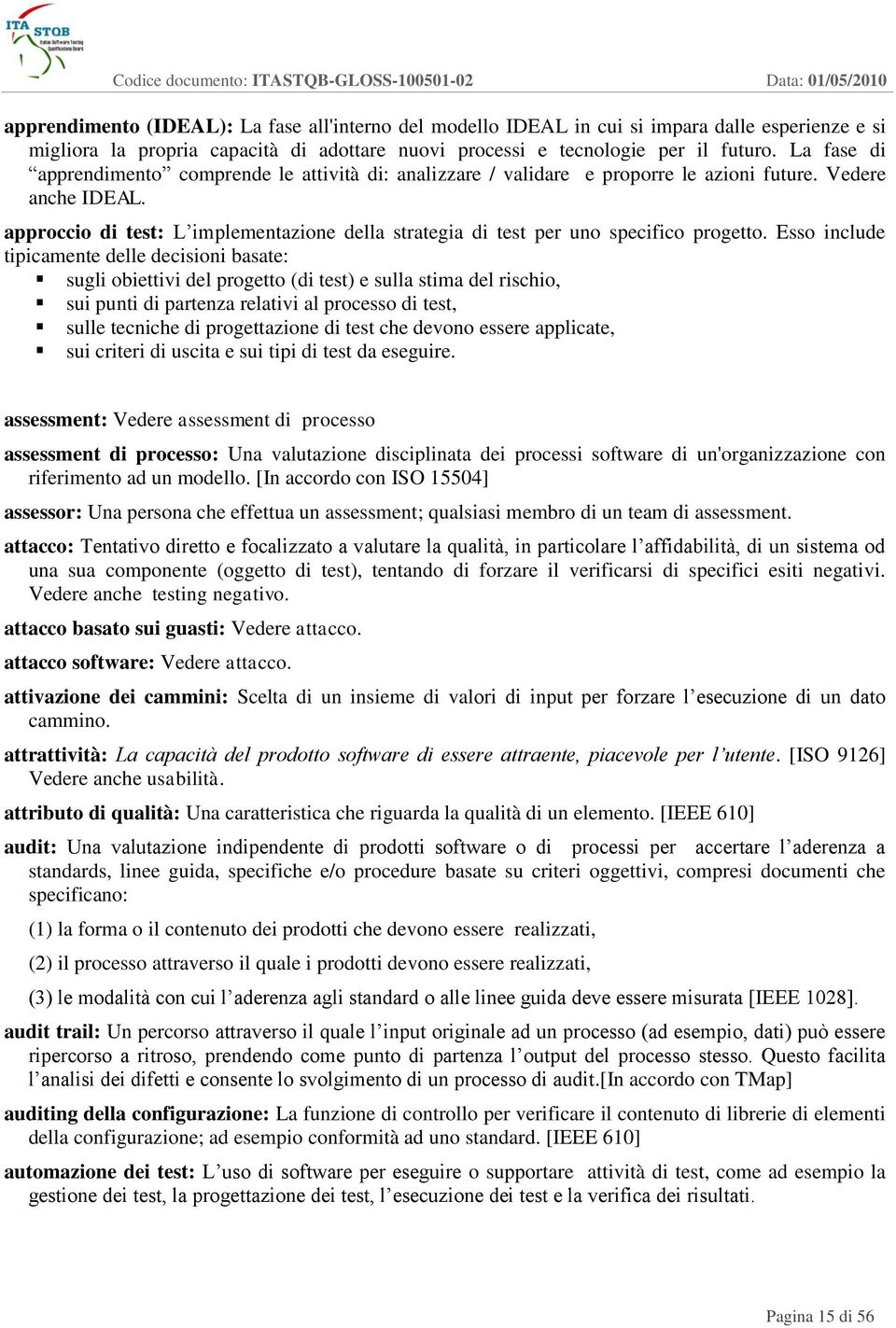 approccio di test: L implementazione della strategia di test per uno specifico progetto.