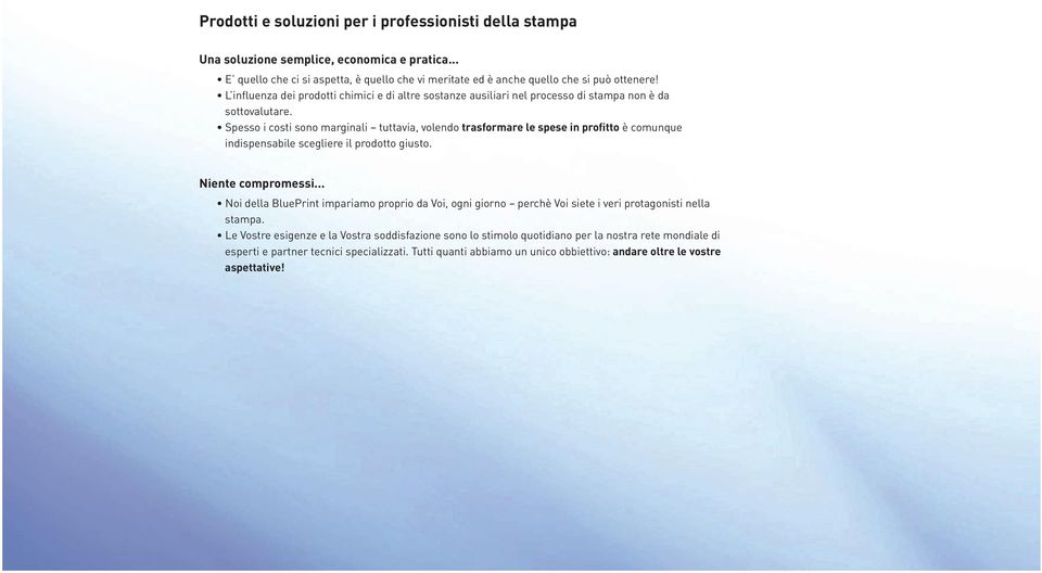 Spesso i costi sono marginali tuttavia, volendo trasformare le spese in profitto è comunque indispensabile scegliere il prodotto giusto. Niente compromessi.