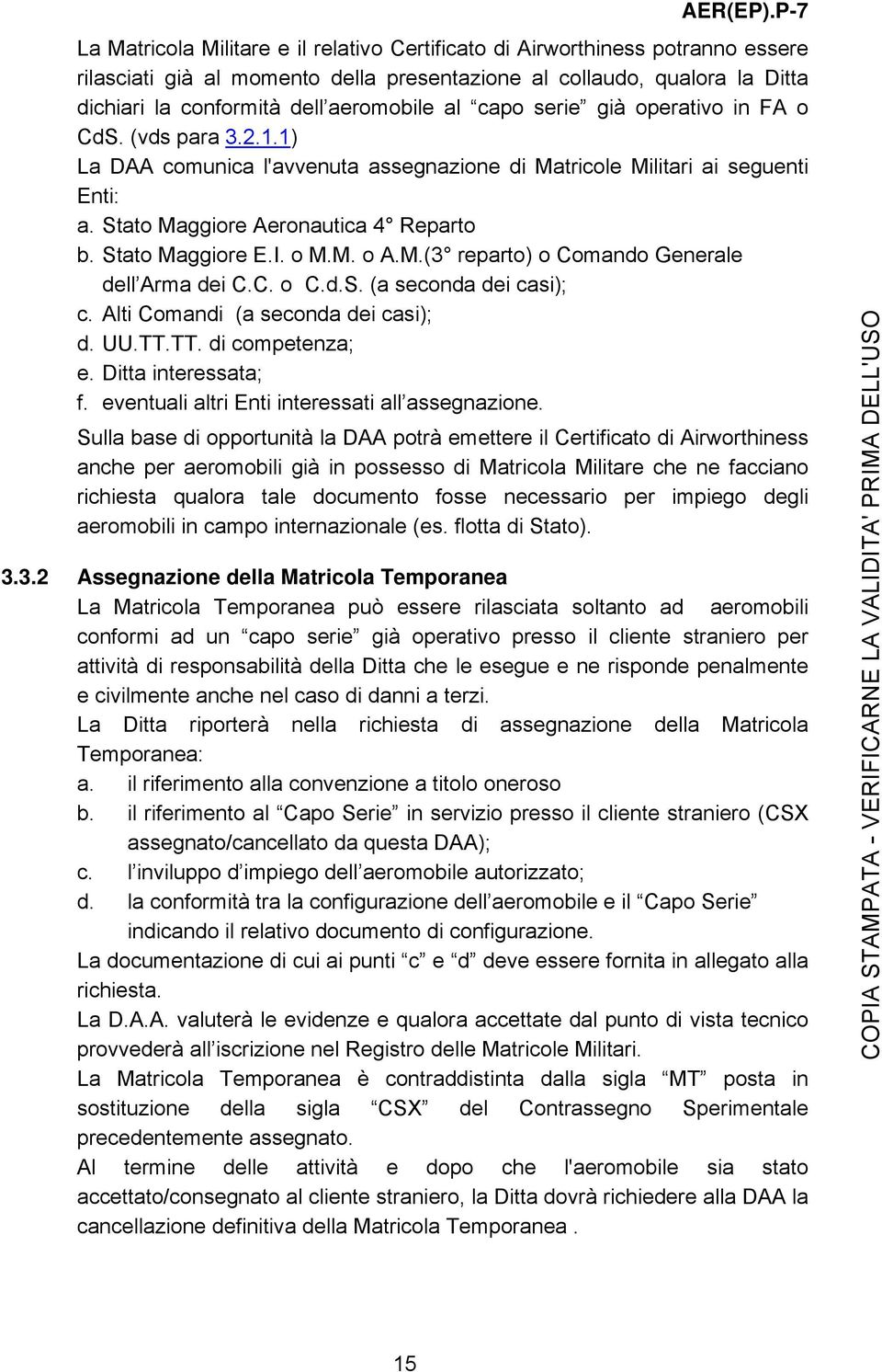 o M.M. o A.M.(3 reparto) o Comando Generale dell Arma dei C.C. o C.d.S. (a seconda dei casi); c. Alti Comandi (a seconda dei casi); d. UU.TT.TT. di competenza; e. Ditta interessata; f.