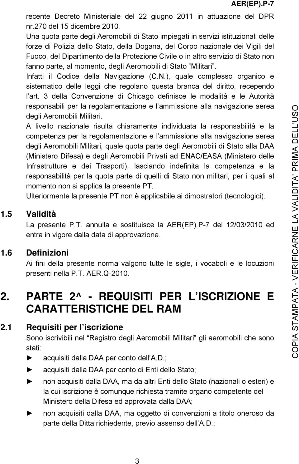 Protezione Civile o in altro servizio di Stato non fanno parte, al momento, degli Aeromobili di Stato Militari. Infatti il Codice della Na