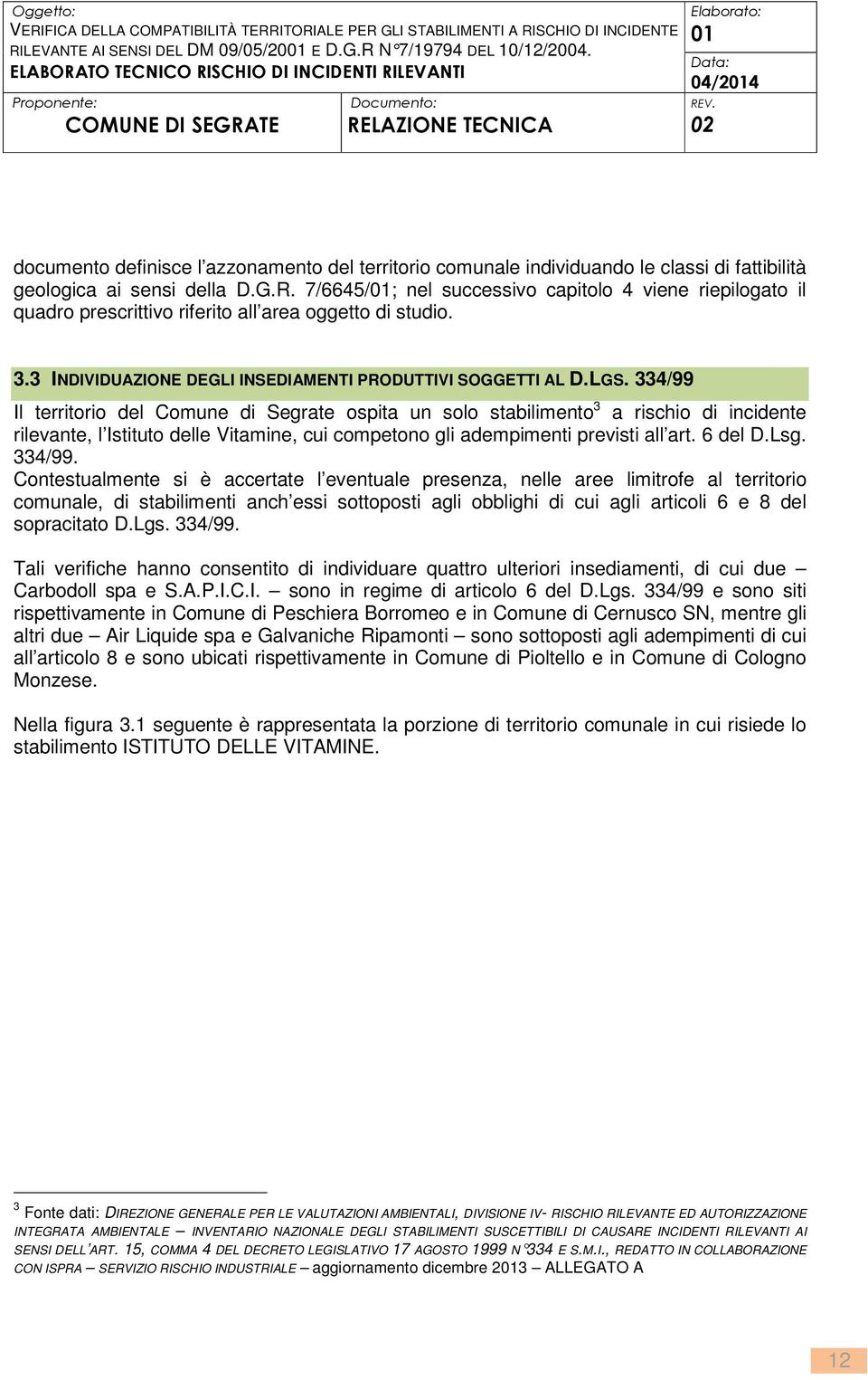 334/99 Il territorio del Comune di Segrate ospita un solo stabilimento 3 a rischio di incidente rilevante, l Istituto delle Vitamine, cui competono gli adempimenti previsti all art. 6 del D.Lsg.