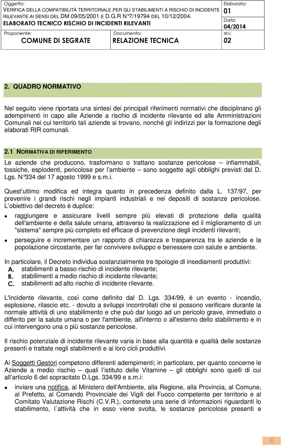 1 NORMATIVA DI RIFERIMENTO Le aziende che producono, trasformano o trattano sostanze pericolose infiammabili, tossiche, esplodenti, pericolose per l ambiente sono soggette agli obblighi previsti dal