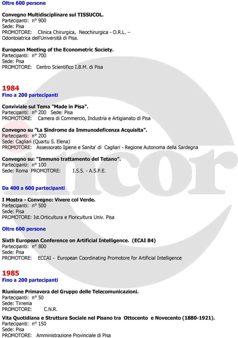 Partecipanti: n 200 PROMOTORE: Camera di Commercio, Industria e Artigianato di Pisa Convegno su "La Sindrome da Immunodeficenza Acquisita". Partecipanti: n 200 Sede: Cagliari (Quartu S.