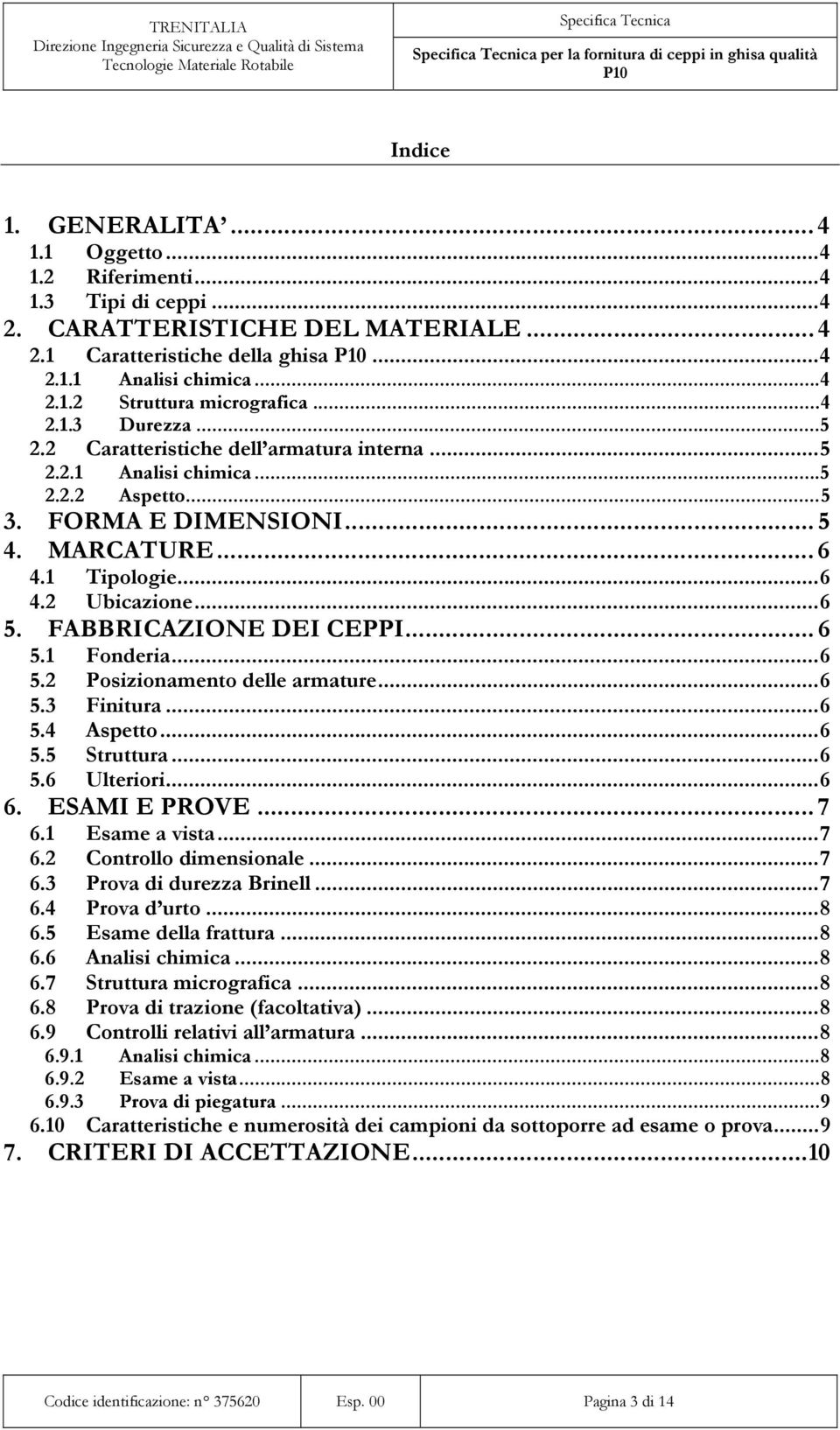 FABBRICAZIONE DEI CEPPI... 6 5.1 Fonderia...6 5.2 Posizionamento delle armature...6 5.3 Finitura...6 5.4 Aspetto...6 5.5 Struttura...6 5.6 Ulteriori...6 6. ESAMI E PROVE... 7 6.