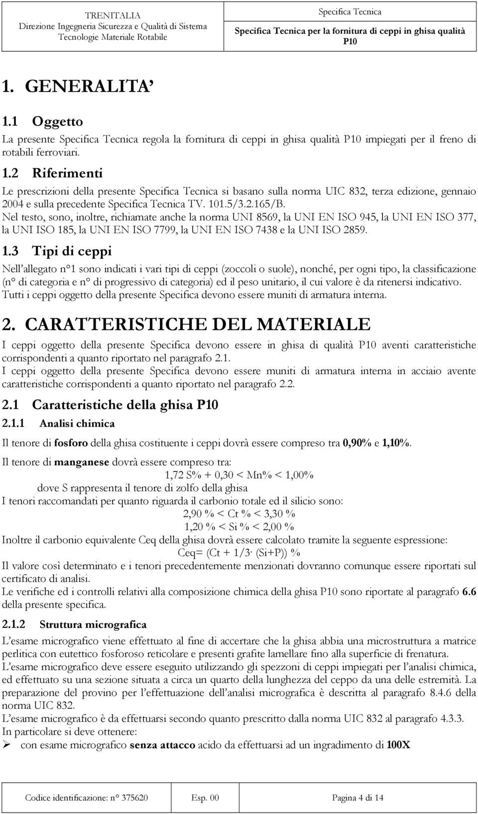 5, la UNI EN ISO 7799, la UNI EN ISO 7438 e la UNI ISO 2859. 1.