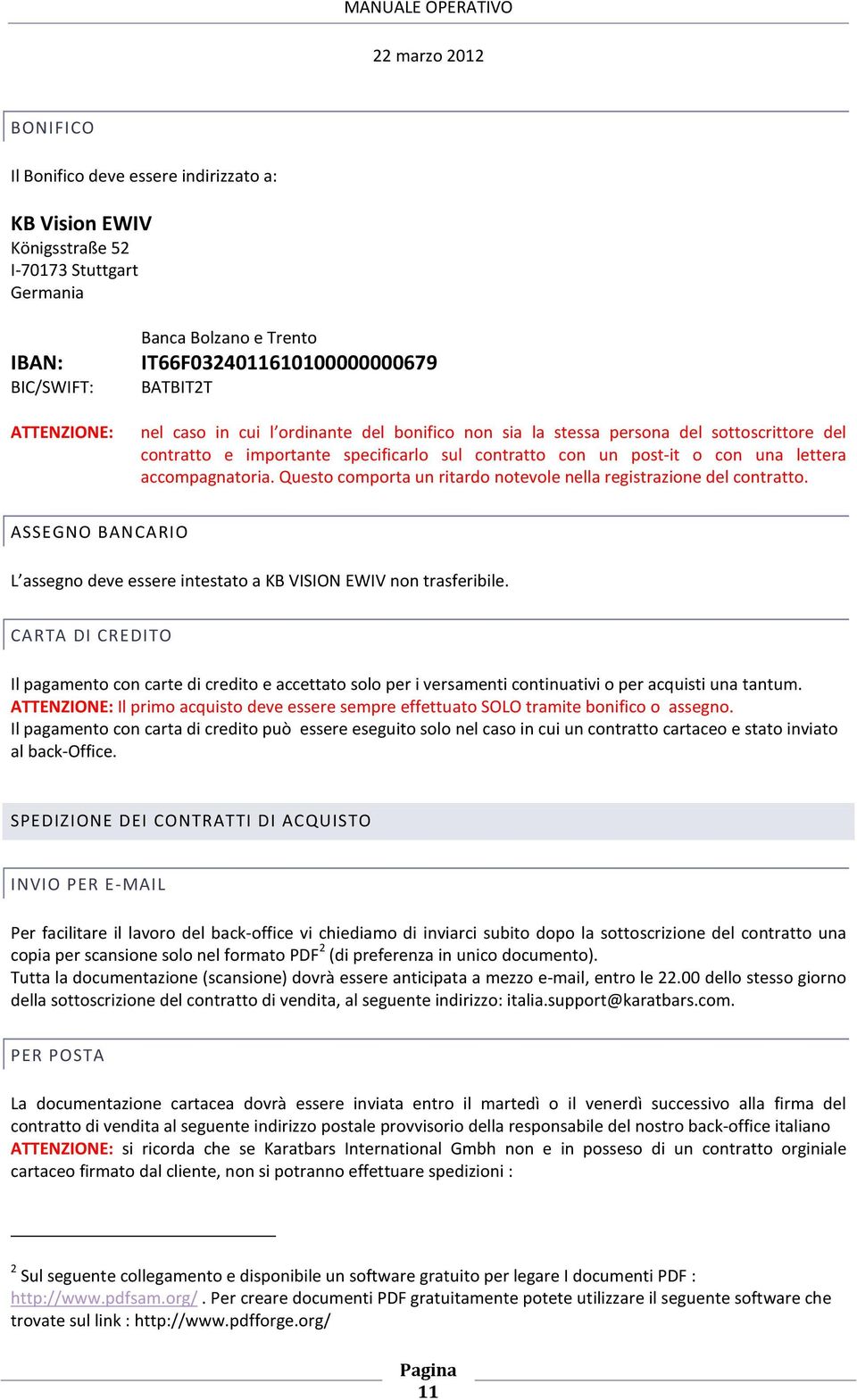 Questo comporta un ritardo notevole nella registrazione del contratto. ASSEGNO BANCARIO L assegno deve essere intestato a KB VISION EWIV non trasferibile.