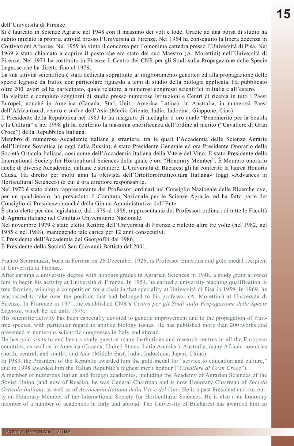 Nel 1959 ha vinto il concorso per l omonima cattedra presso l Università di Pisa. Nel 1969 è stato chiamato a coprire il posto che era stato del suo Maestro (A. Morettini) nell Università di Firenze.