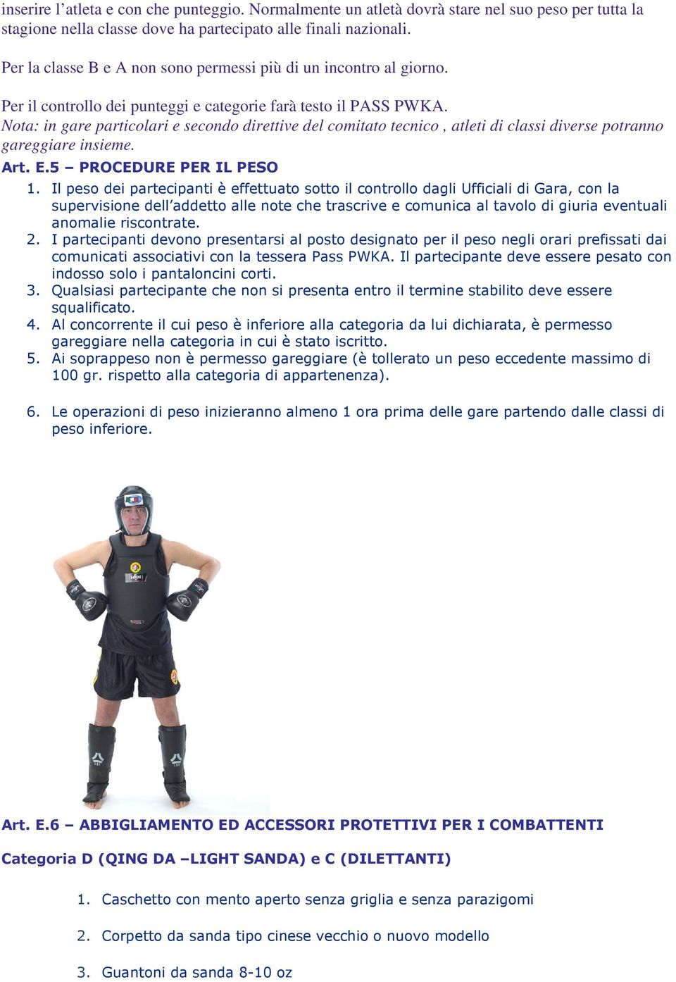 Nota: in gare particolari e secondo direttive del comitato tecnico, atleti di classi diverse potranno gareggiare insieme. Art. E.5 PROCEDURE PER IL PESO 1.