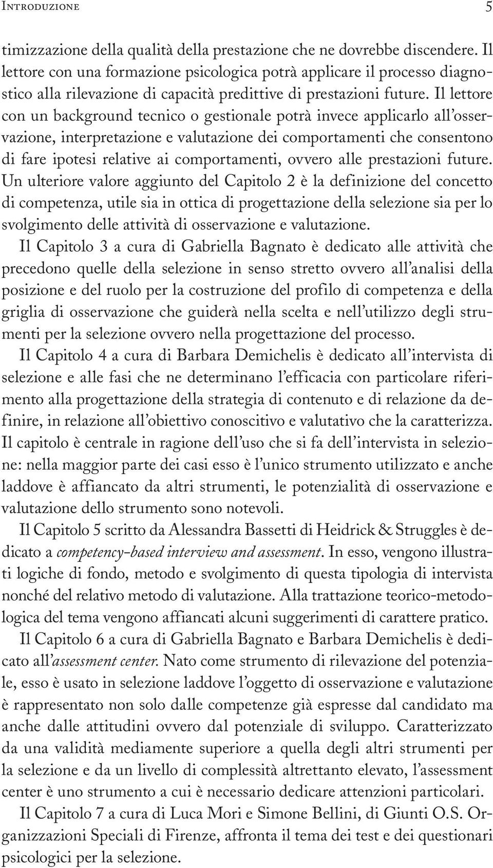 Il lettore con un background tecnico o gestionale potrà invece applicarlo all osservazione, interpretazione e valutazione dei comportamenti che consentono di fare ipotesi relative ai comportamenti,