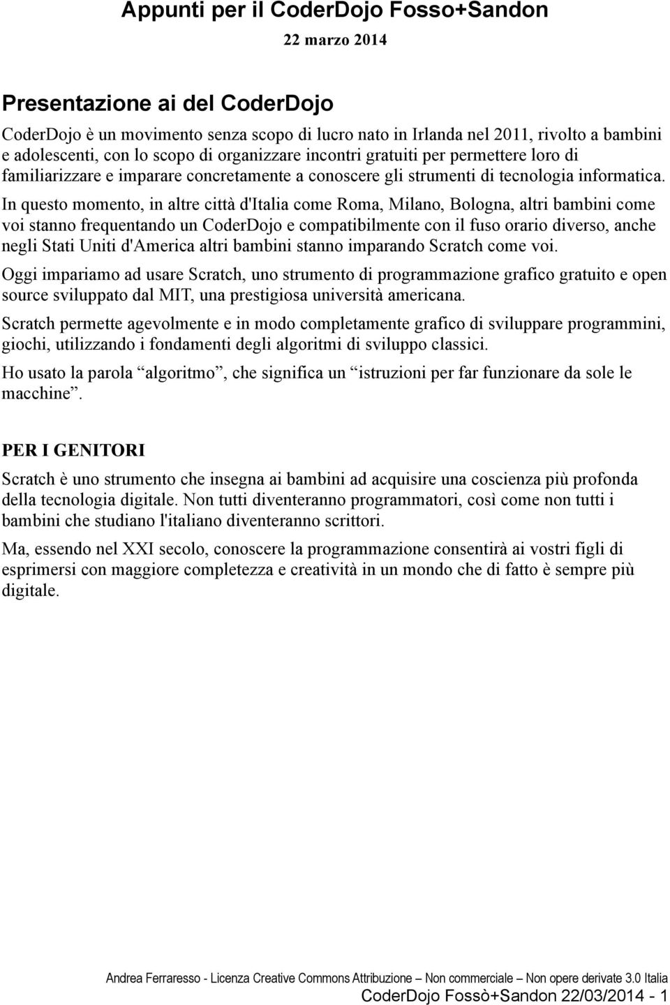 In questo momento, in altre città d'italia come Roma, Milano, Bologna, altri bambini come voi stanno frequentando un CoderDojo e compatibilmente con il fuso orario diverso, anche negli Stati Uniti