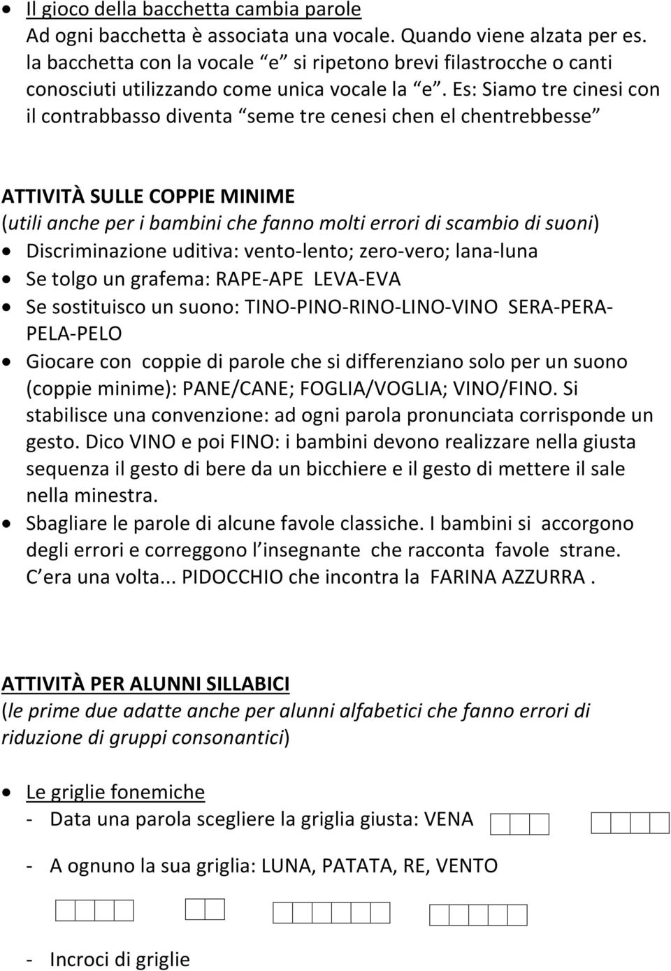 Es: Siamo tre cinesi con il contrabbasso diventa seme tre cenesi chen el chentrebbesse ATTIVITÀ SULLE COPPIE MINIME (utili anche per i bambini che fanno molti errori di scambio di suoni)