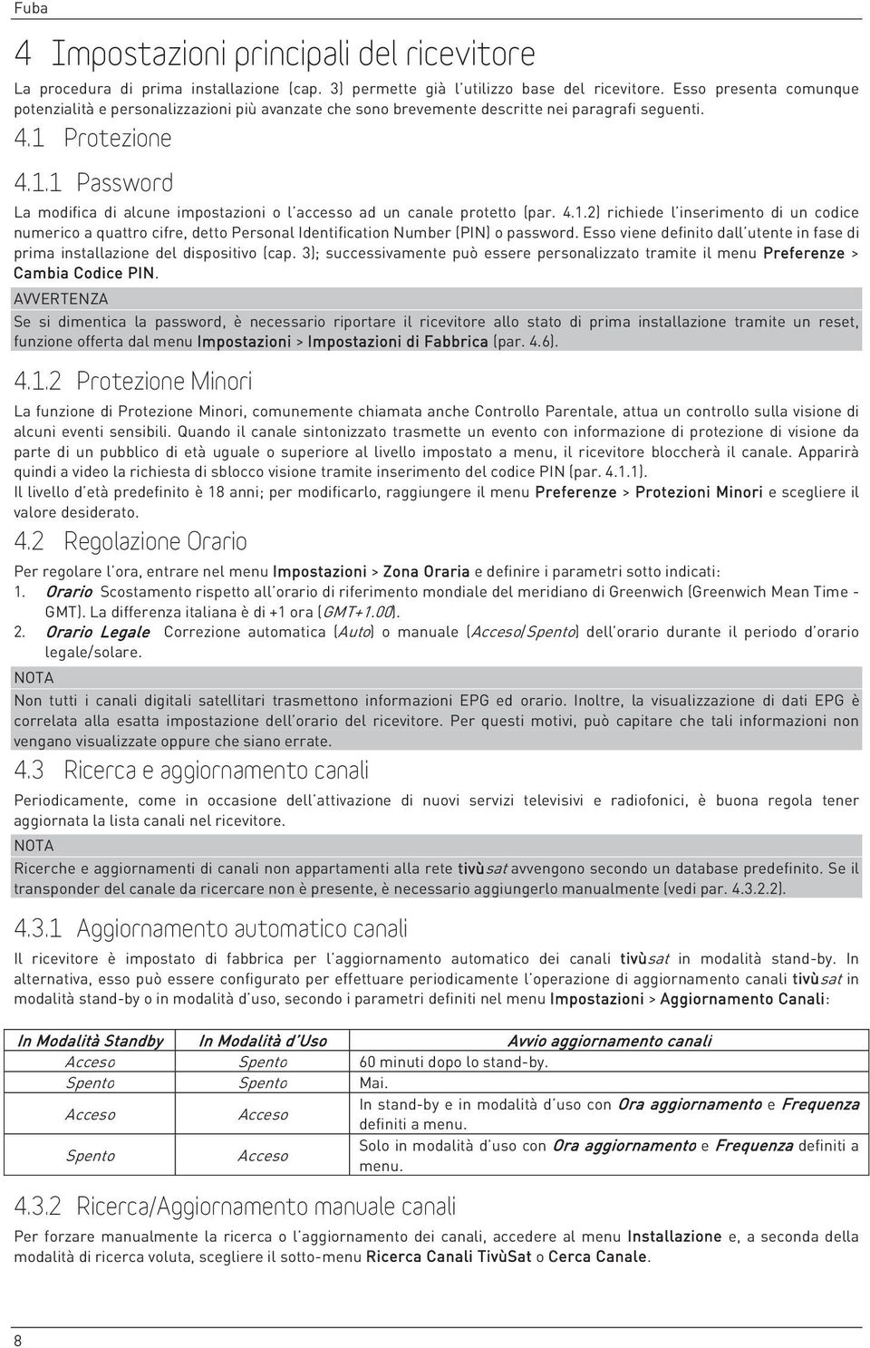 Protezione 4.1.1 Password La modifica di alcune impostazioni o l accesso ad un canale protetto (par. 4.1.2) richiede l inserimento di un codice numerico a quattro cifre, detto Personal Identification Number (PIN) o password.