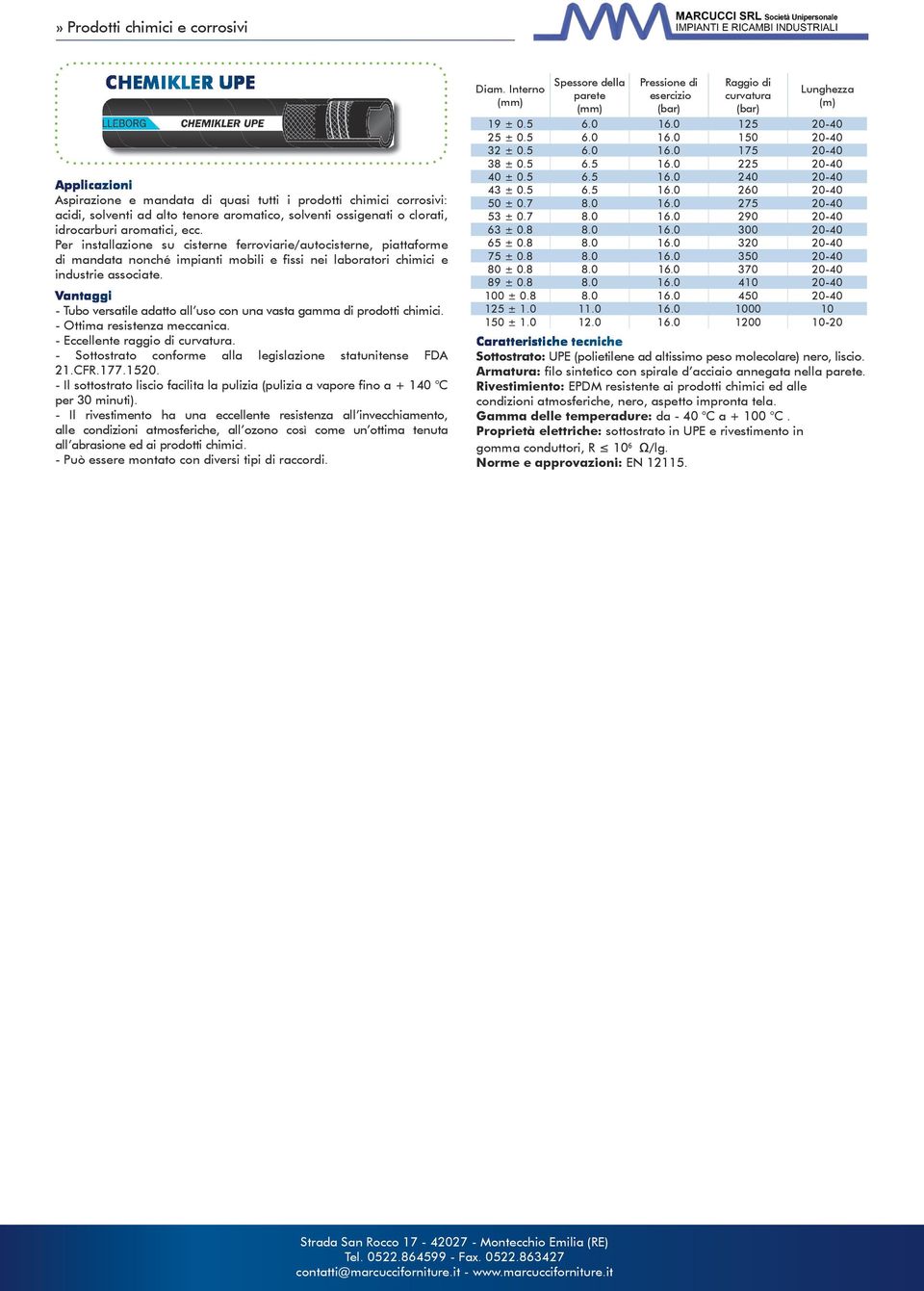 - Tubo versatile adatto all uso con una vasta gamma di prodotti chimici. - Ottima resistenza meccanica. - Eccellente raggio di. - Sottostrato conforme alla legislazione statunitense FDA 21.CFR.177.