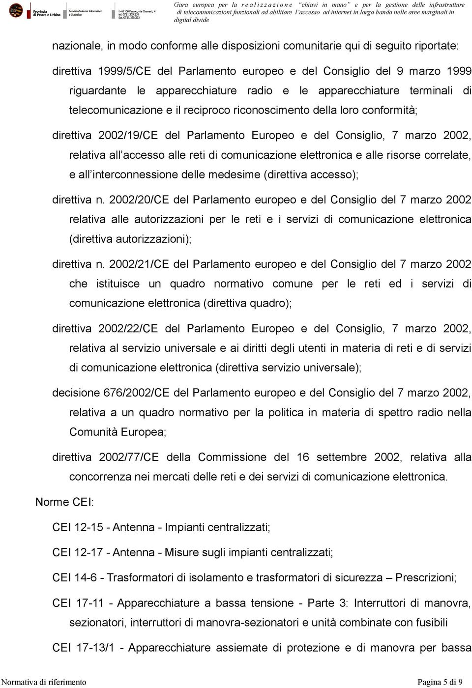 alle reti di comunicazione elettronica e alle risorse correlate, e all interconnessione delle medesime (direttiva accesso); direttiva n.