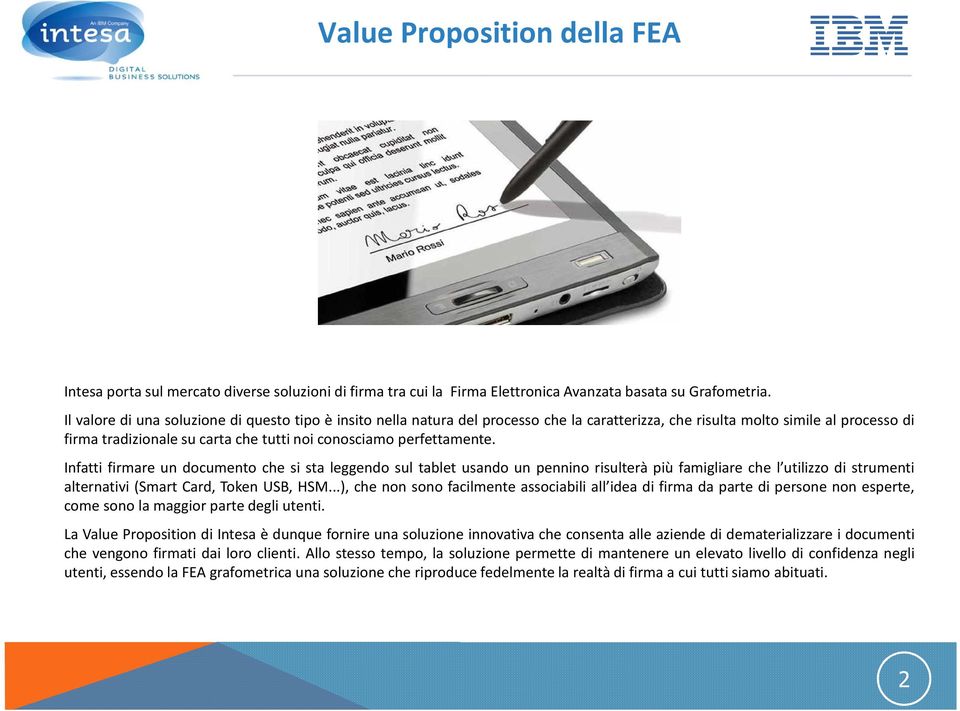 perfettamente. Infatti firmare un documento che si sta leggendo sul tablet usando un pennino risulterà più famigliare che l utilizzo di strumenti alternativi (Smart Card, Token USB, HSM.