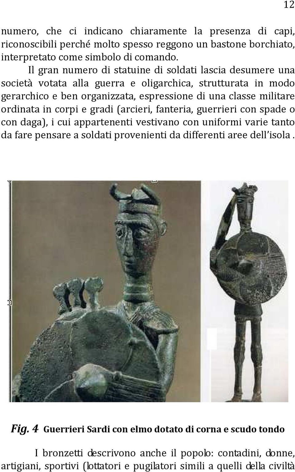 ordinata in corpi e gradi (arcieri, fanteria, guerrieri con spade o con daga), i cui appartenenti vestivano con uniformi varie tanto da fare pensare a soldati provenienti da differenti