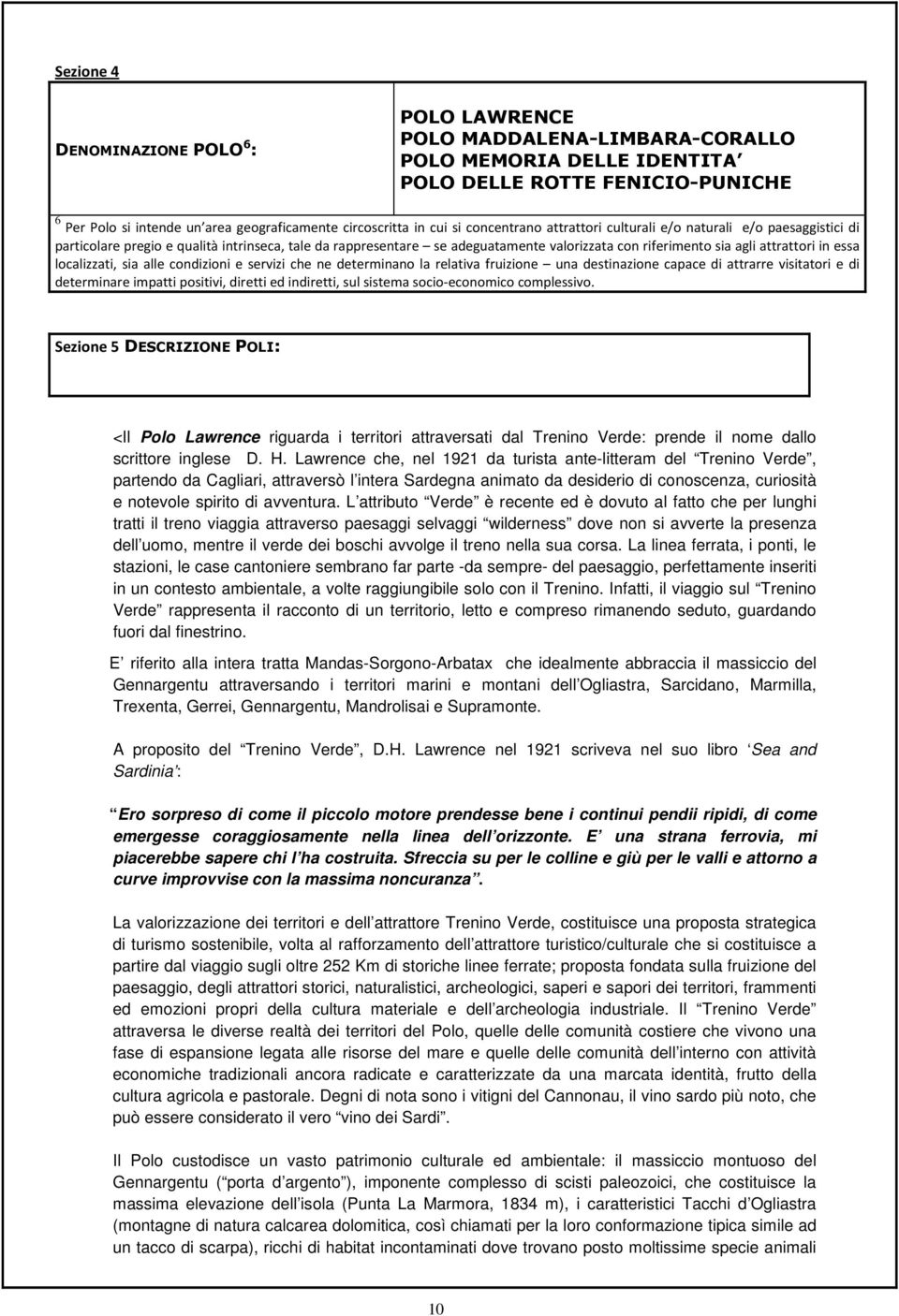 attrattori in essa localizzati, sia alle condizioni e servizi che ne determinano la relativa fruizione una destinazione capace di attrarre visitatori e di determinare impatti positivi, diretti ed