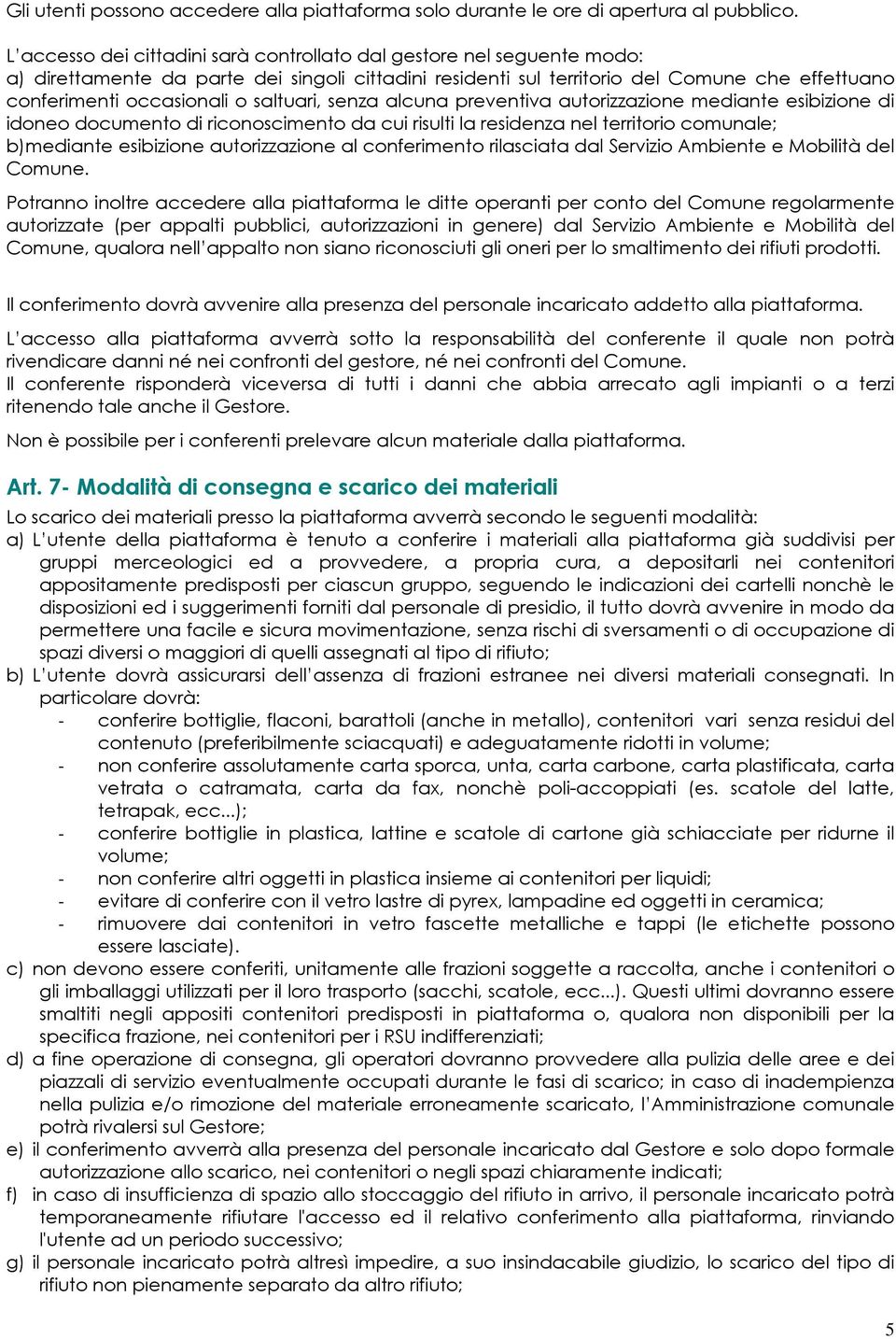 saltuari, senza alcuna preventiva autorizzazione mediante esibizione di idoneo documento di riconoscimento da cui risulti la residenza nel territorio comunale; b)mediante esibizione autorizzazione al