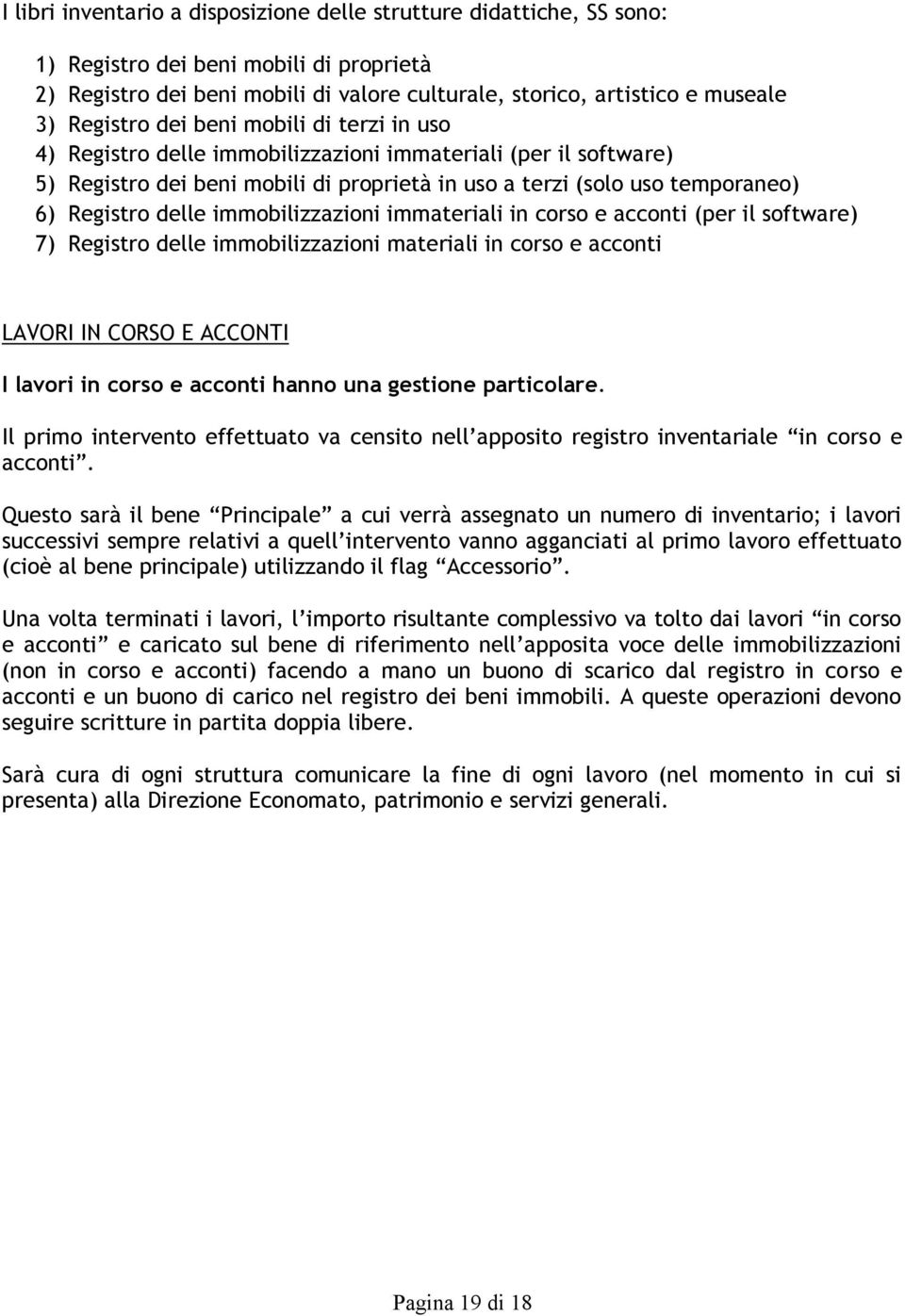 delle immobilizzazioni immateriali in corso e acconti (per il software) 7) Registro delle immobilizzazioni materiali in corso e acconti LAVORI IN CORSO E ACCONTI I lavori in corso e acconti hanno una