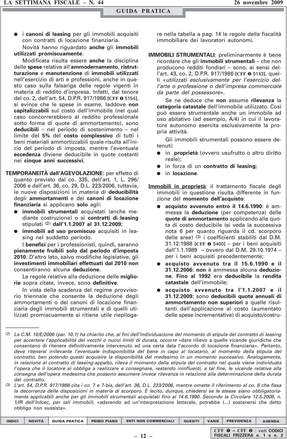 caso sulla falsariga delle regole vigenti in materia di reddito d impresa. Infatti, dal tenore del co. 2, dell art. 54, D.P.R.