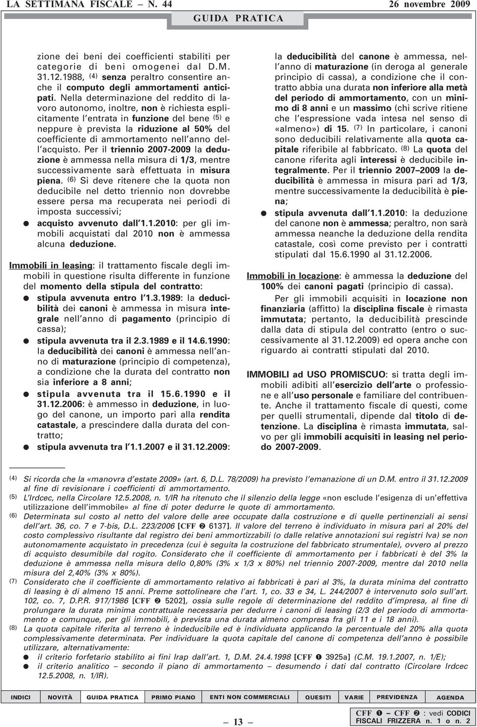 ammortamento nell anno dell acquisto. Per il triennio 2007-2009 la deduzione è ammessa nella misura di 1/3, mentre successivamente sarà effettuata in misura piena.