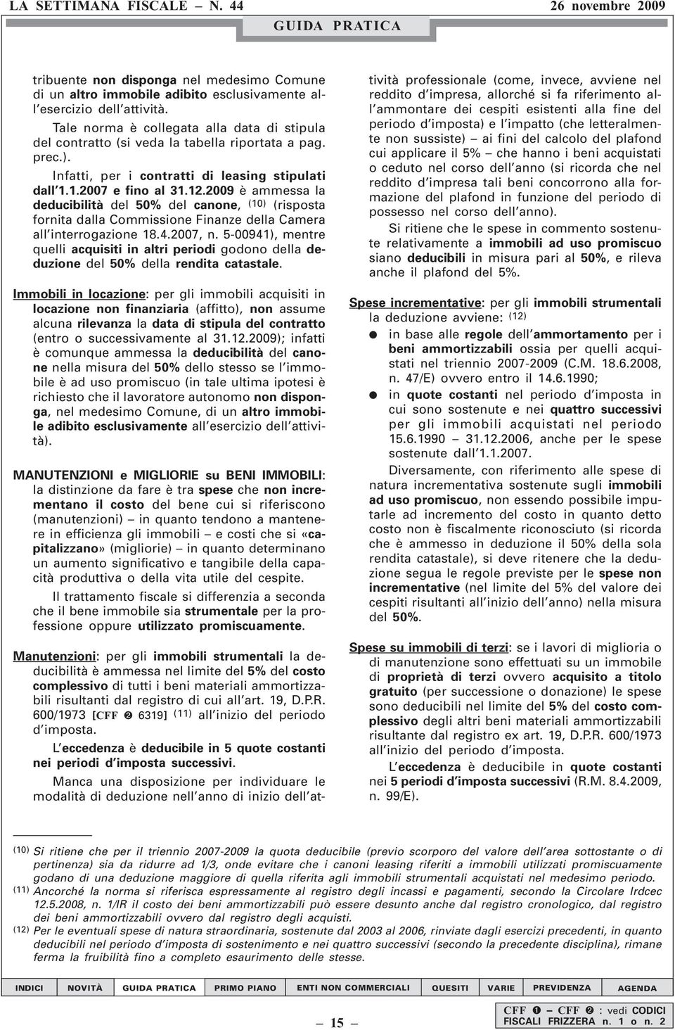 2009 è ammessa la deducibilità del 50% del canone, (10) (risposta fornita dalla Commissione Finanze della Camera all interrogazione 18.4.2007, n.