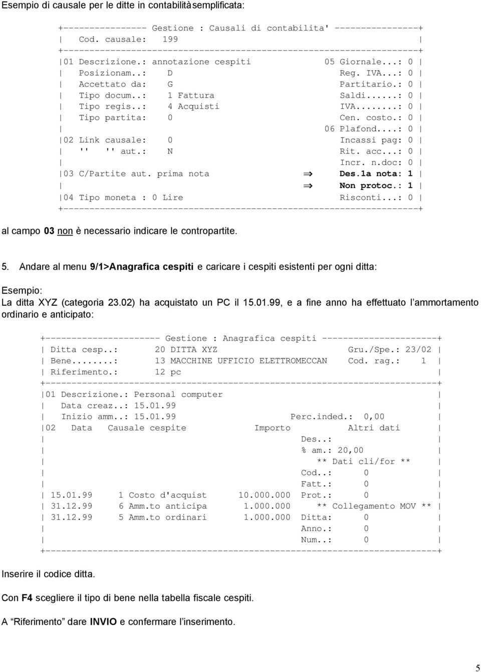 : 0 Tipo docum..: 1 Fattura Saldi...: 0 Tipo regis..: 4 Acquisti IVA...: 0 Tipo partita: 0 Cen. costo.: 0 06 Plafond...: 0 02 Link causale: 0 Incassi pag: 0 '' '' aut.: N Rit. acc...: 0 Incr. n.