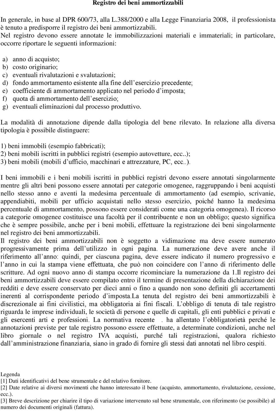 rivalutazioni e svalutazioni; d) fondo ammortamento esistente alla fine dell esercizio precedente; e) coefficiente di ammortamento applicato nel periodo d imposta; f) quota di ammortamento dell