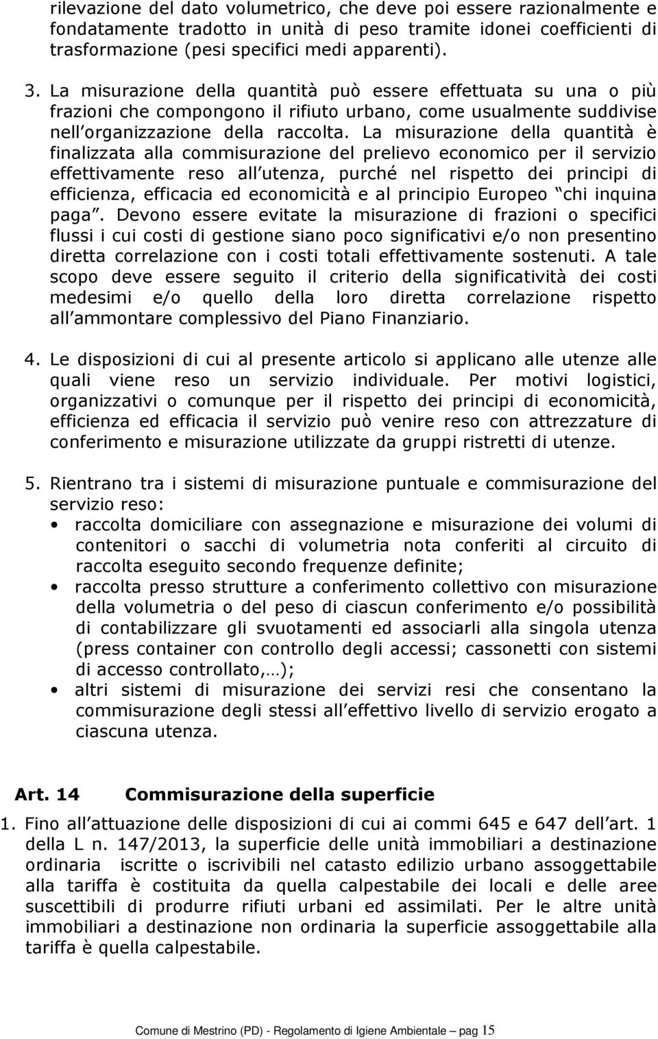 La misurazione della quantità è finalizzata alla commisurazione del prelievo economico per il servizio effettivamente reso all utenza, purché nel rispetto dei principi di efficienza, efficacia ed