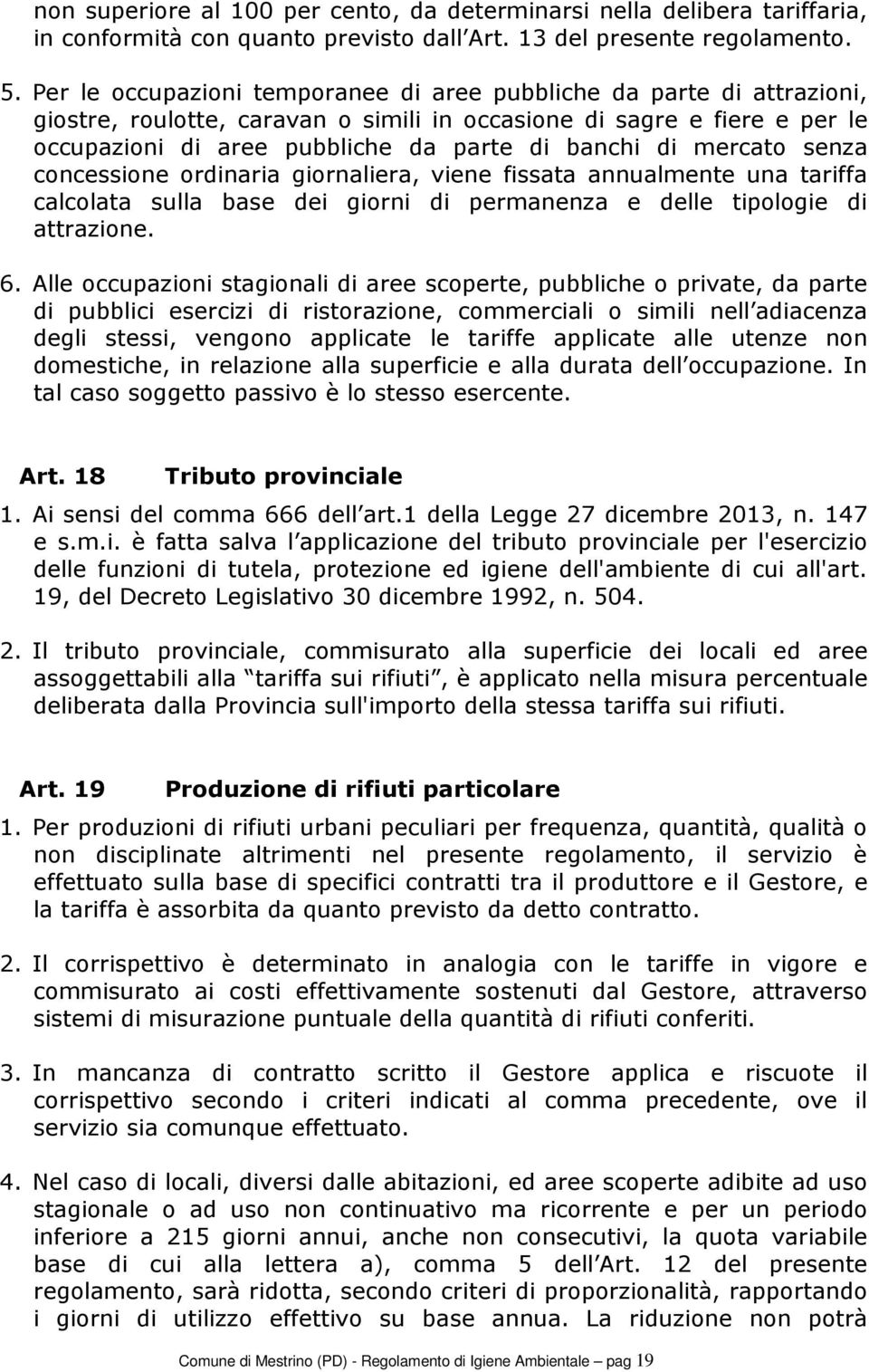 mercato senza concessione ordinaria giornaliera, viene fissata annualmente una tariffa calcolata sulla base dei giorni di permanenza e delle tipologie di attrazione. 6.